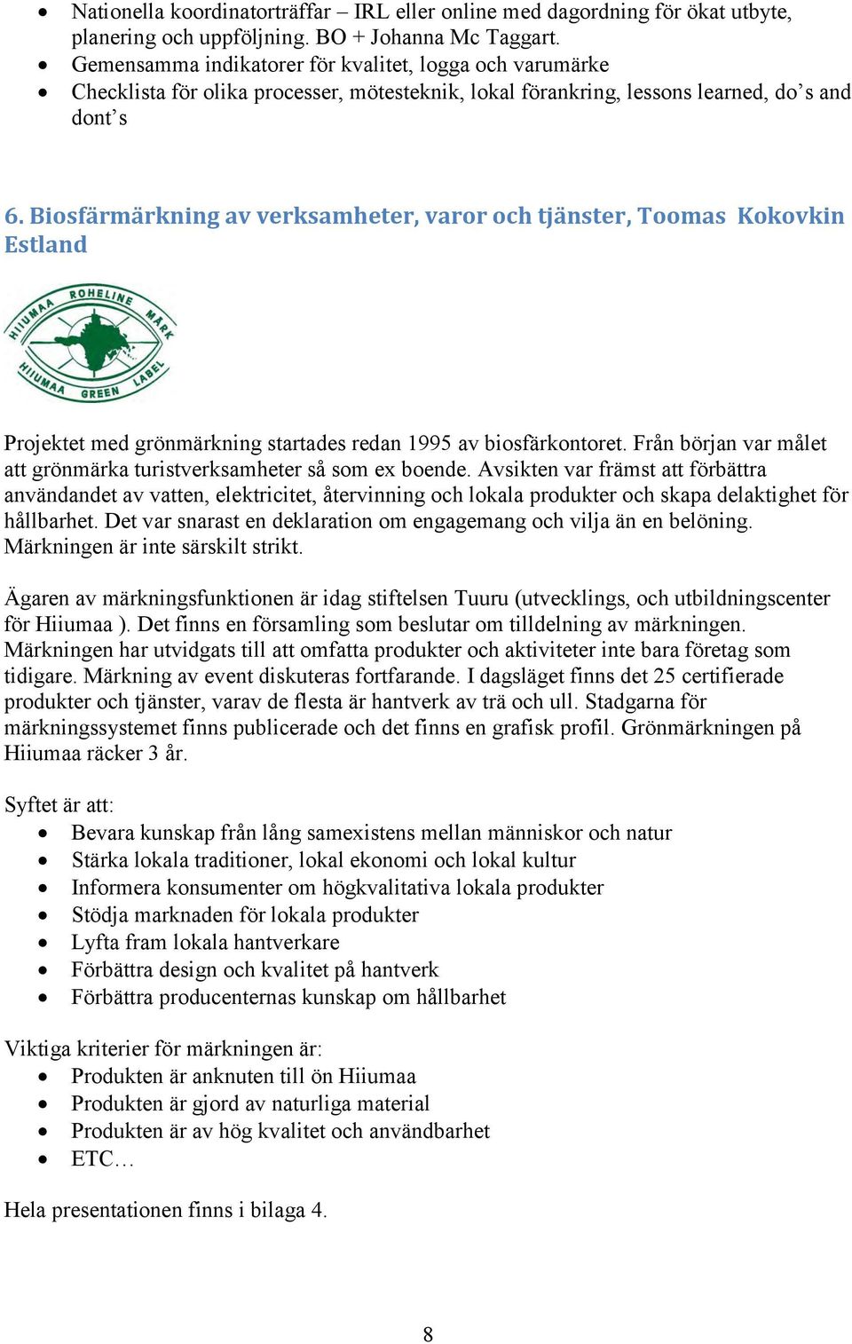Biosfärmärkning av verksamheter, varor och tjänster, Toomas Kokovkin Estland Projektet med grönmärkning startades redan 1995 av biosfärkontoret.