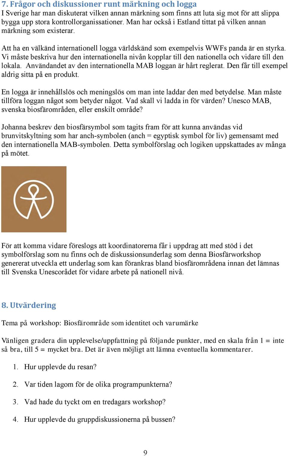 Vi måste beskriva hur den internationella nivån kopplar till den nationella och vidare till den lokala. Användandet av den internationella MAB loggan är hårt reglerat.