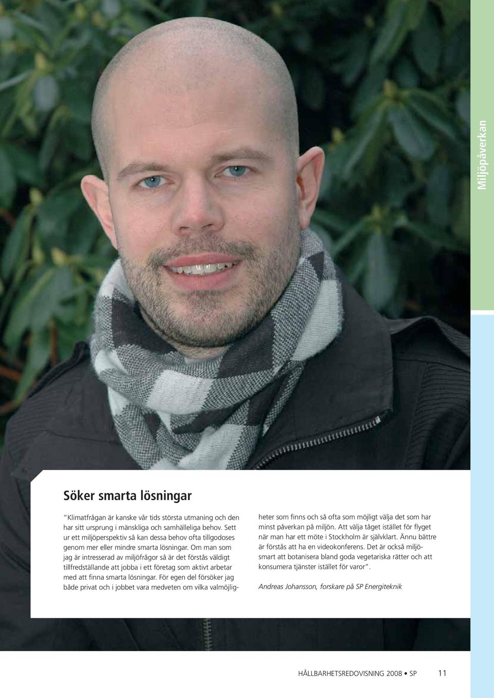 Om man som jag är intresserad av miljöfrågor så är det förstås väldigt tillfredställande att jobba i ett företag som aktivt arbetar med att finna smarta lösningar.