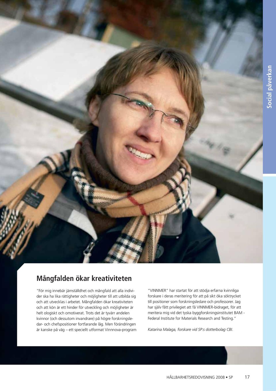 Trots det är tyvärr andelen kvinnor (och dessutom invandrare) på högre forskningsledar- och chefspositioner fortfarande låg.