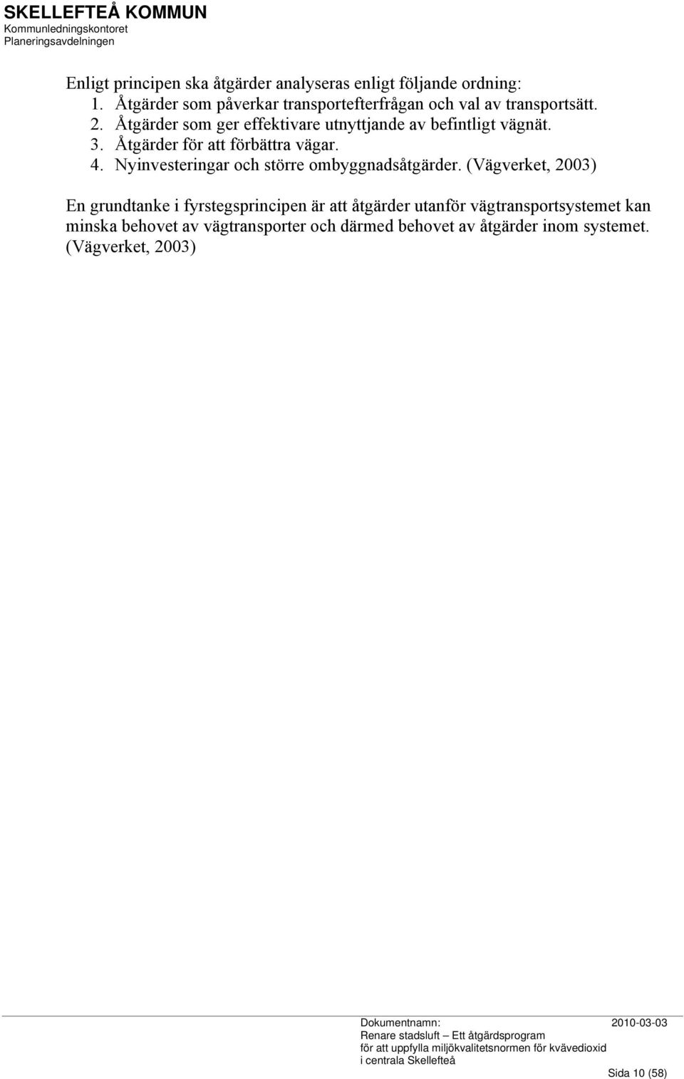 Åtgärder som ger effektivare utnyttjande av befintligt vägnät. 3. Åtgärder för att förbättra vägar. 4.