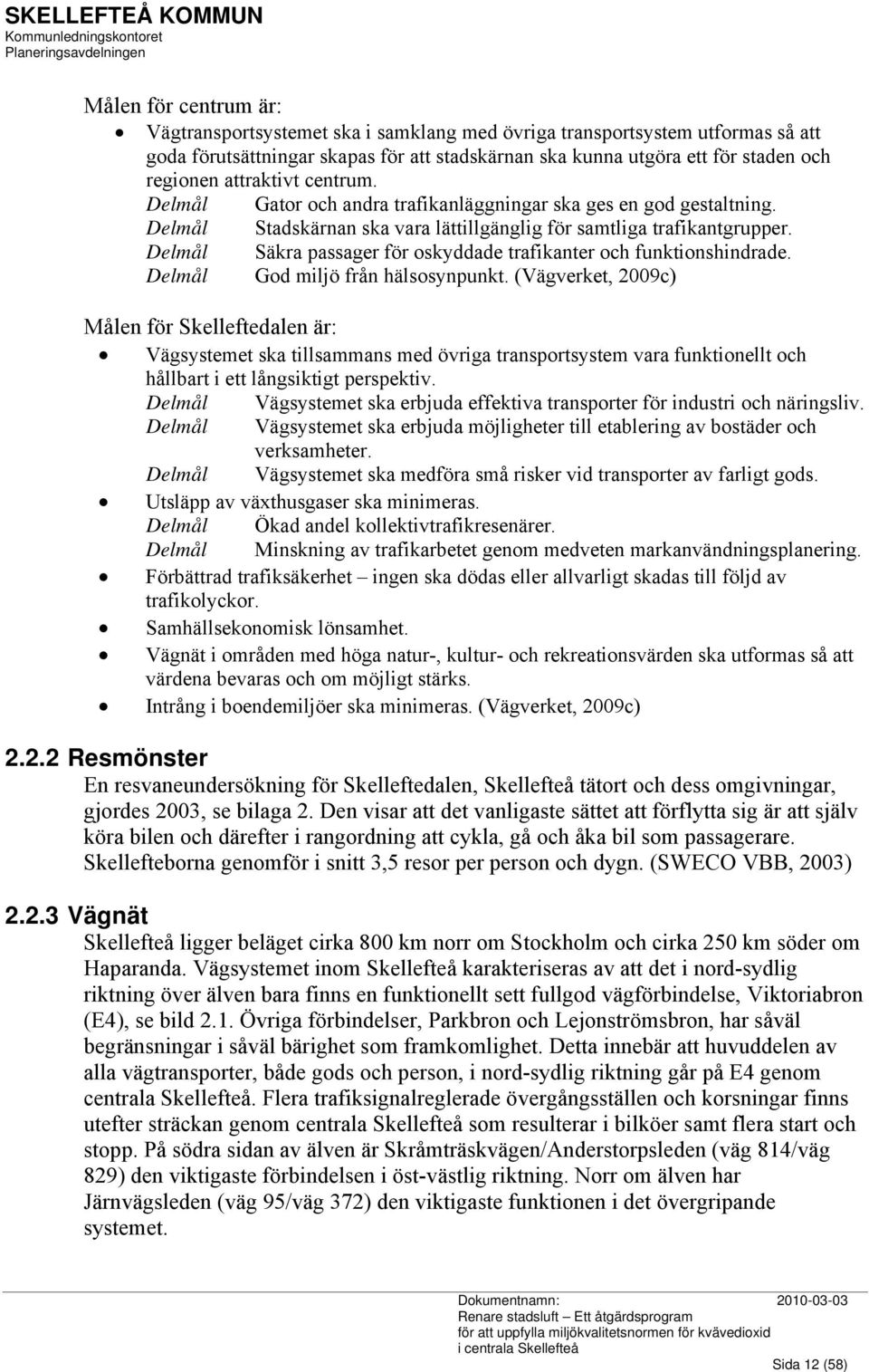 Delmål Säkra passager för oskyddade trafikanter och funktionshindrade. Delmål God miljö från hälsosynpunkt.