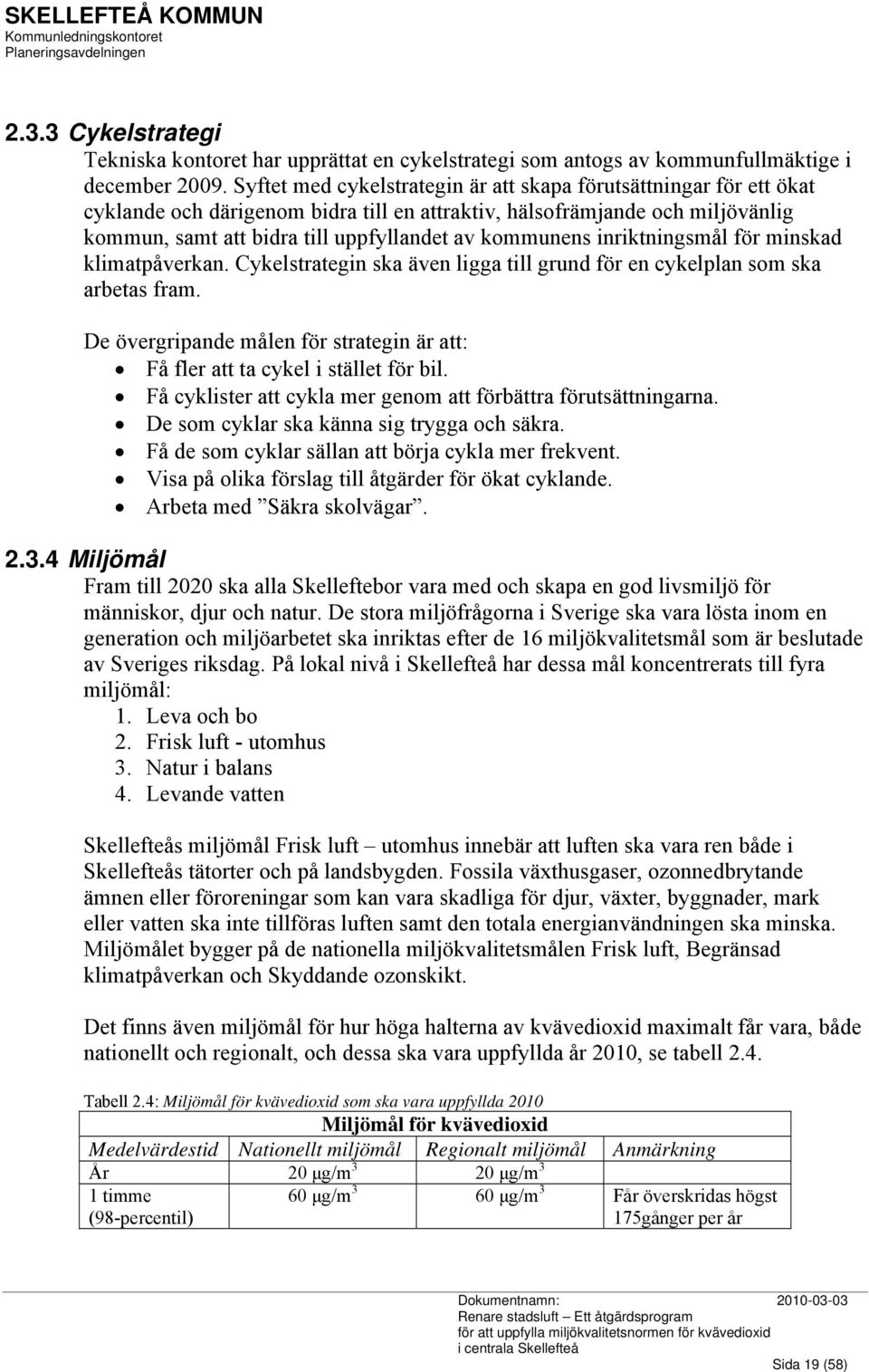 kommunens inriktningsmål för minskad klimatpåverkan. Cykelstrategin ska även ligga till grund för en cykelplan som ska arbetas fram.