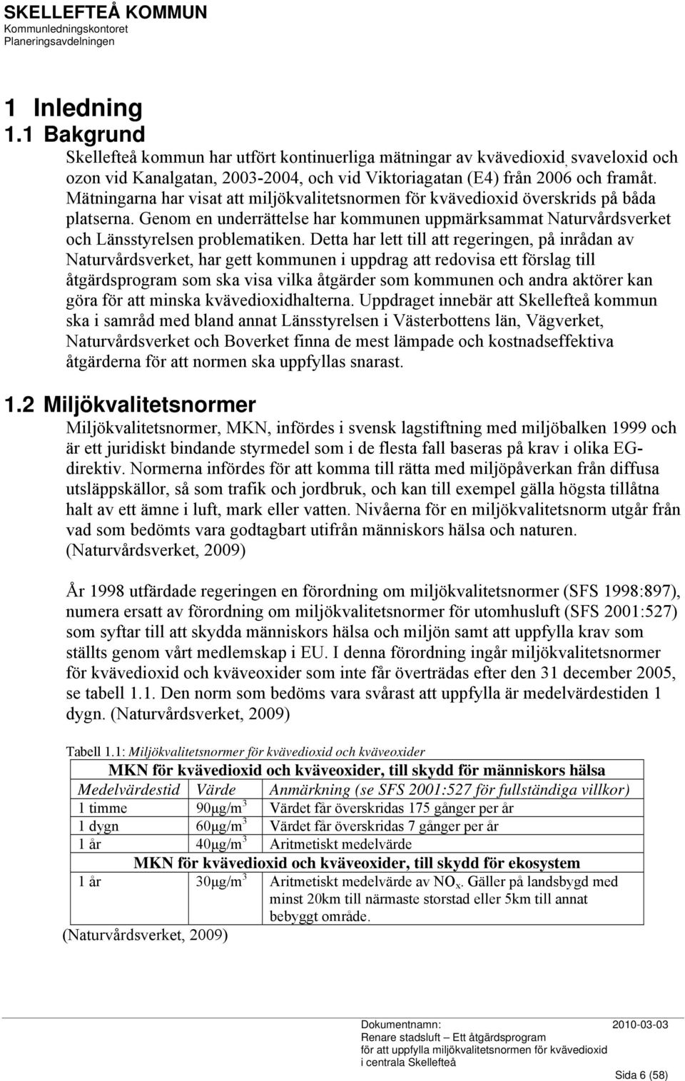Detta har lett till att regeringen, på inrådan av Naturvårdsverket, har gett kommunen i uppdrag att redovisa ett förslag till åtgärdsprogram som ska visa vilka åtgärder som kommunen och andra aktörer