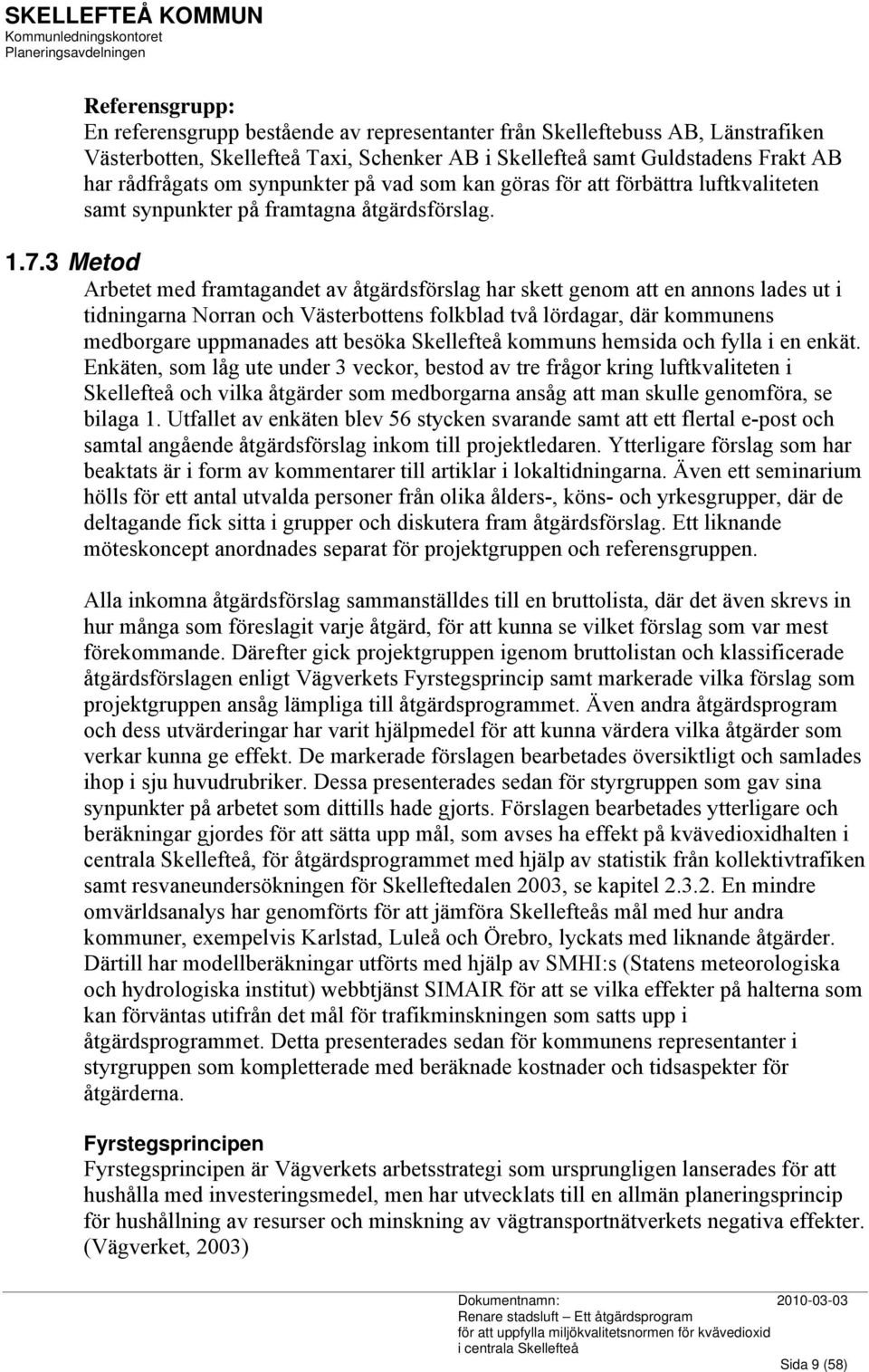 3 Metod Arbetet med framtagandet av åtgärdsförslag har skett genom att en annons lades ut i tidningarna Norran och Västerbottens folkblad två lördagar, där kommunens medborgare uppmanades att besöka