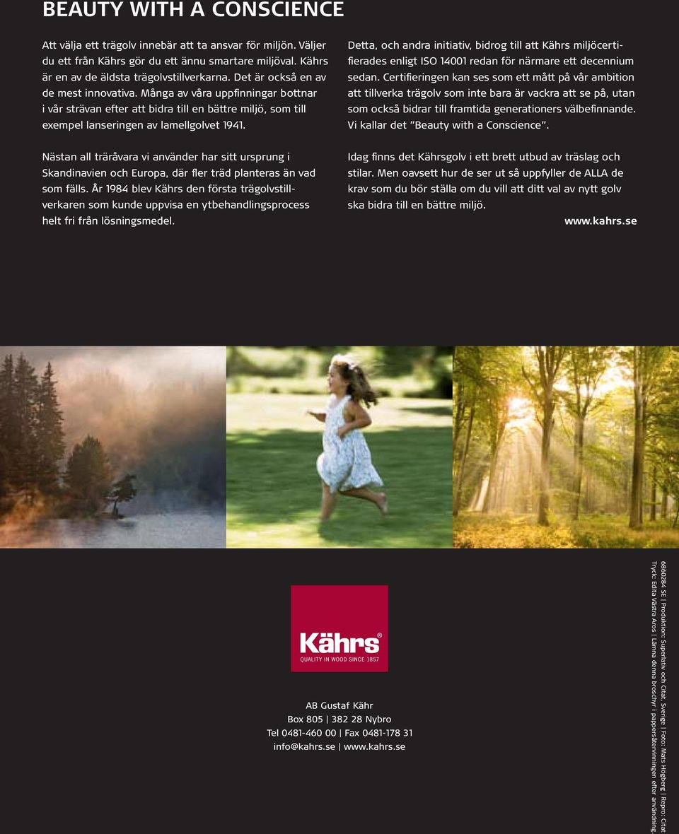 Detta, och andra initiativ, bidrog till att Kährs miljöcertifierades enligt ISO 14001 redan för närmare ett decennium sedan.