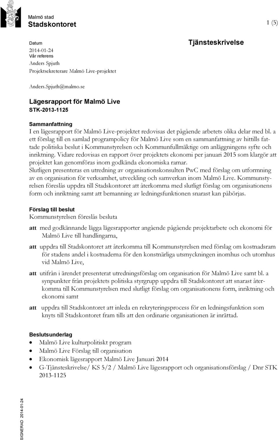 a ett förslag till en samlad programpolicy för Malmö Live som en sammanfattning av hittills fattade politiska beslut i Kommunstyrelsen och Kommunfullmäktige om anläggningens syfte och inriktning.