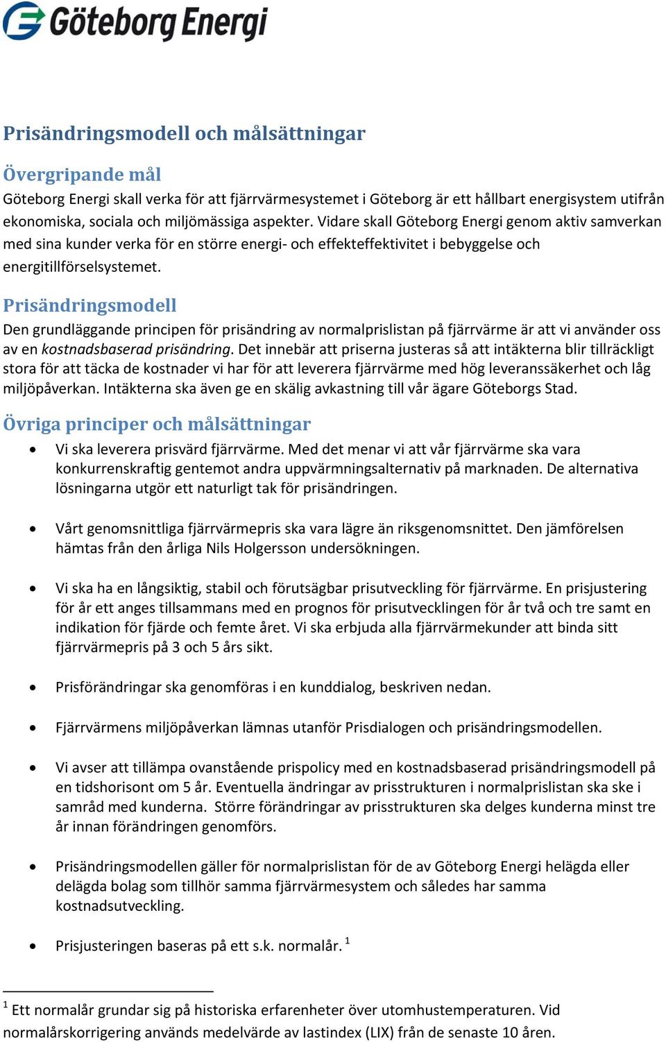 Prisändringsmodell Den grundläggande principen för prisändring av normalprislistan på fjärrvärme är att vi använder oss av en kostnadsbaserad prisändring.