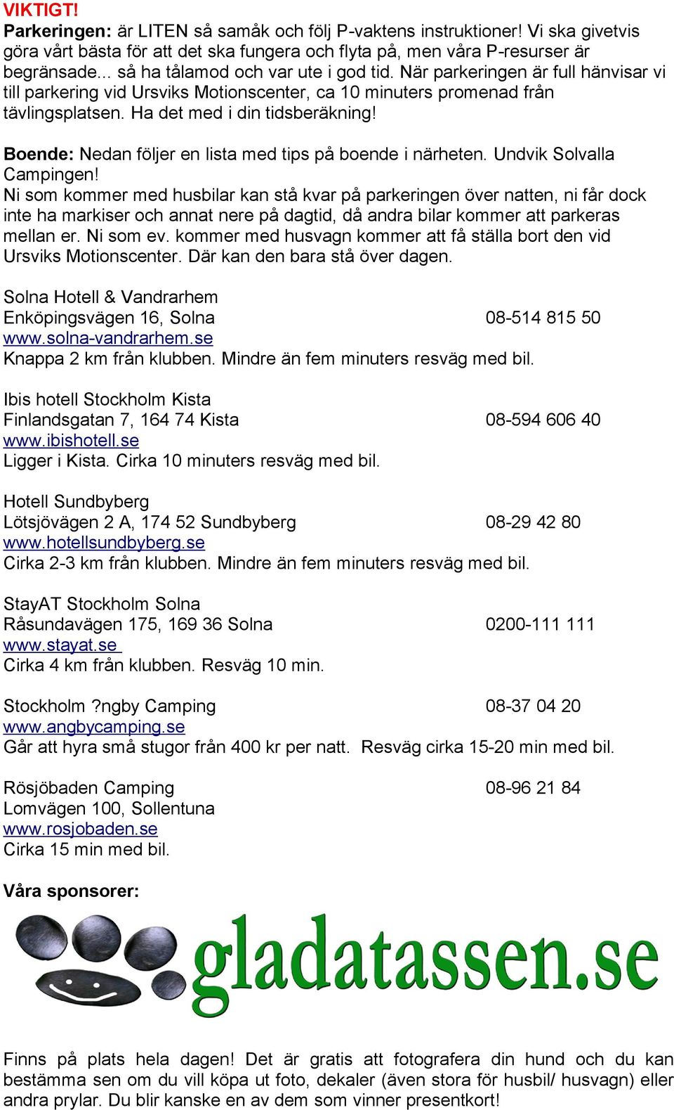 Boende: Nedan följer en lista med tips på boende i närheten. Undvik Solvalla Campingen!