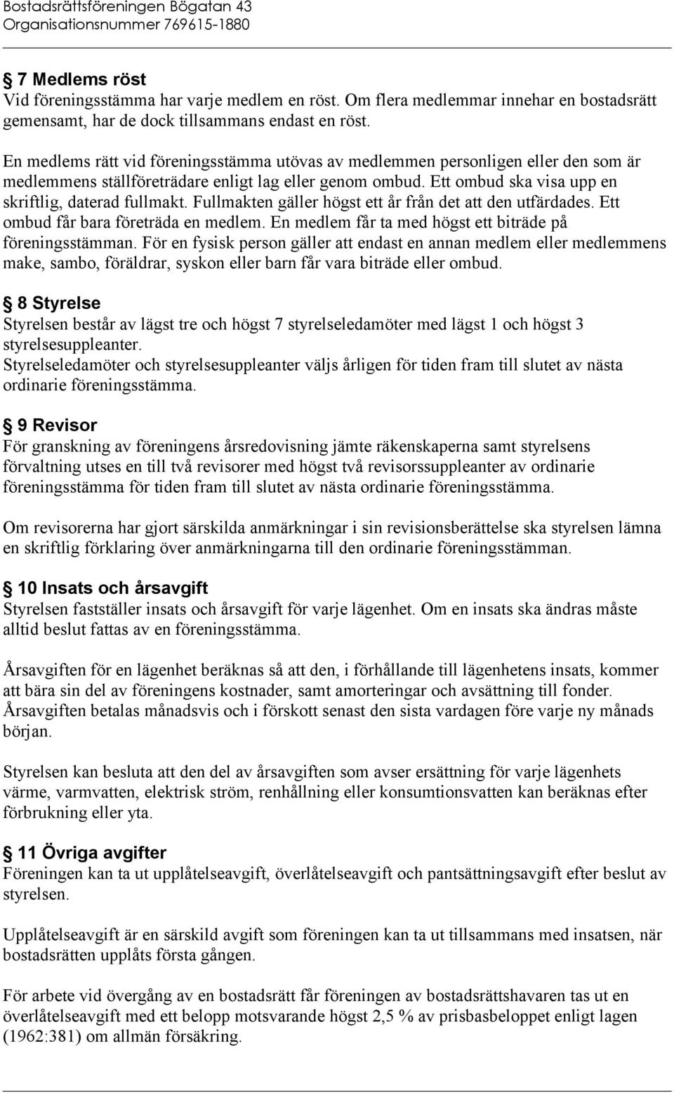 Fullmakten gäller högst ett år från det att den utfärdades. Ett ombud får bara företräda en medlem. En medlem får ta med högst ett biträde på föreningsstämman.