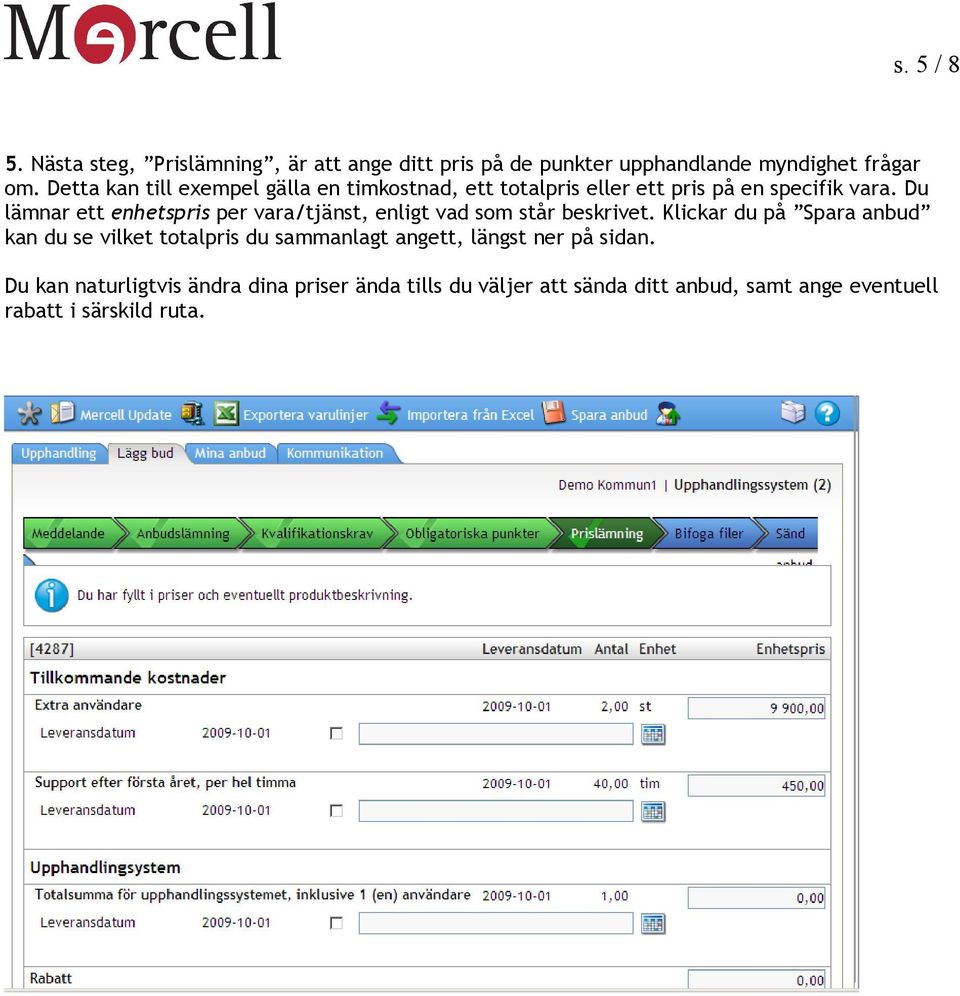 Du lämnar ett enhetspris per vara/tjänst, enligt vad som står beskrivet.