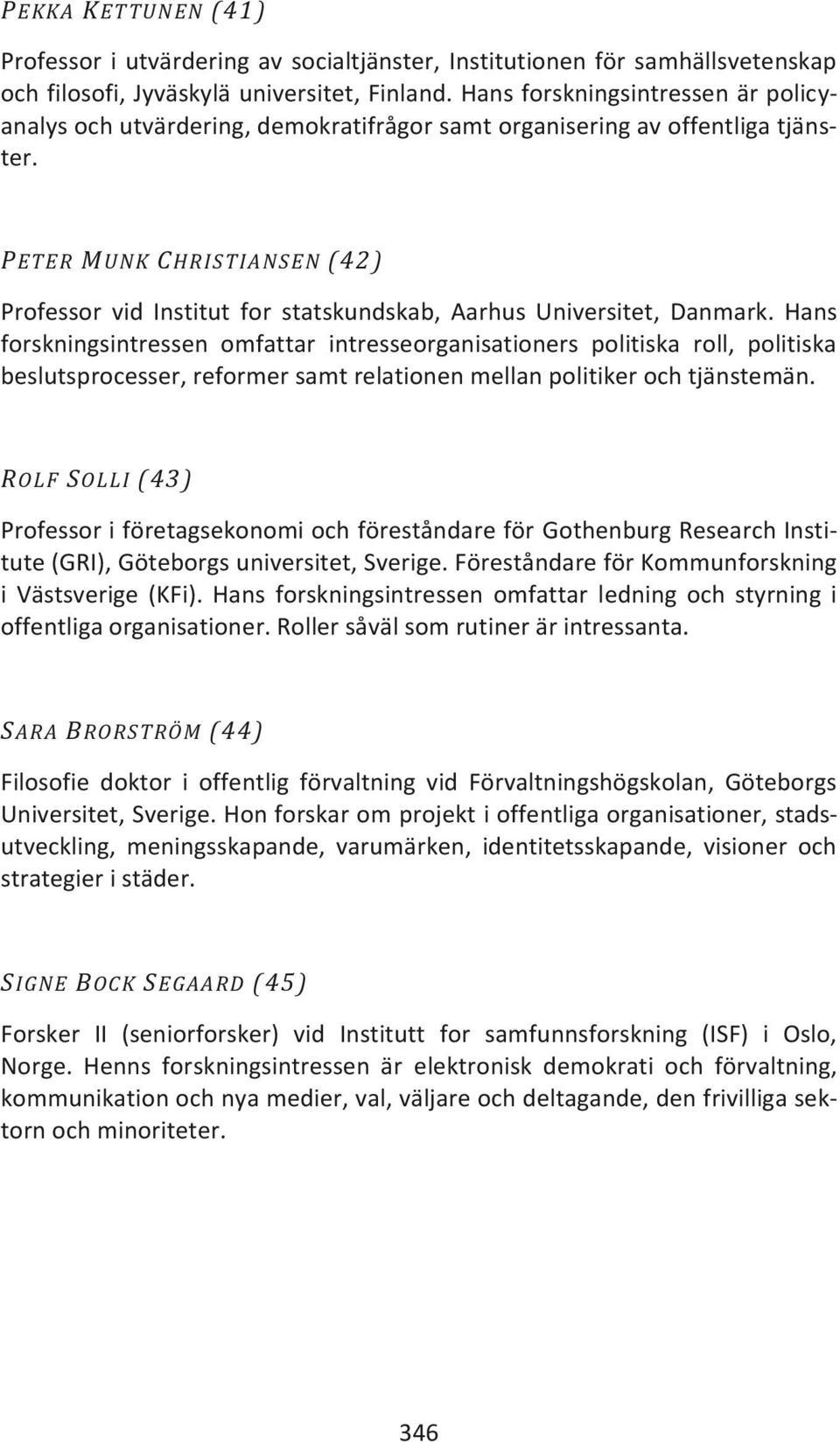 PETER MUNK CHRISTIANSEN (42) Professor vid Institut for statskundskab, Aarhus Universitet, Danmark.