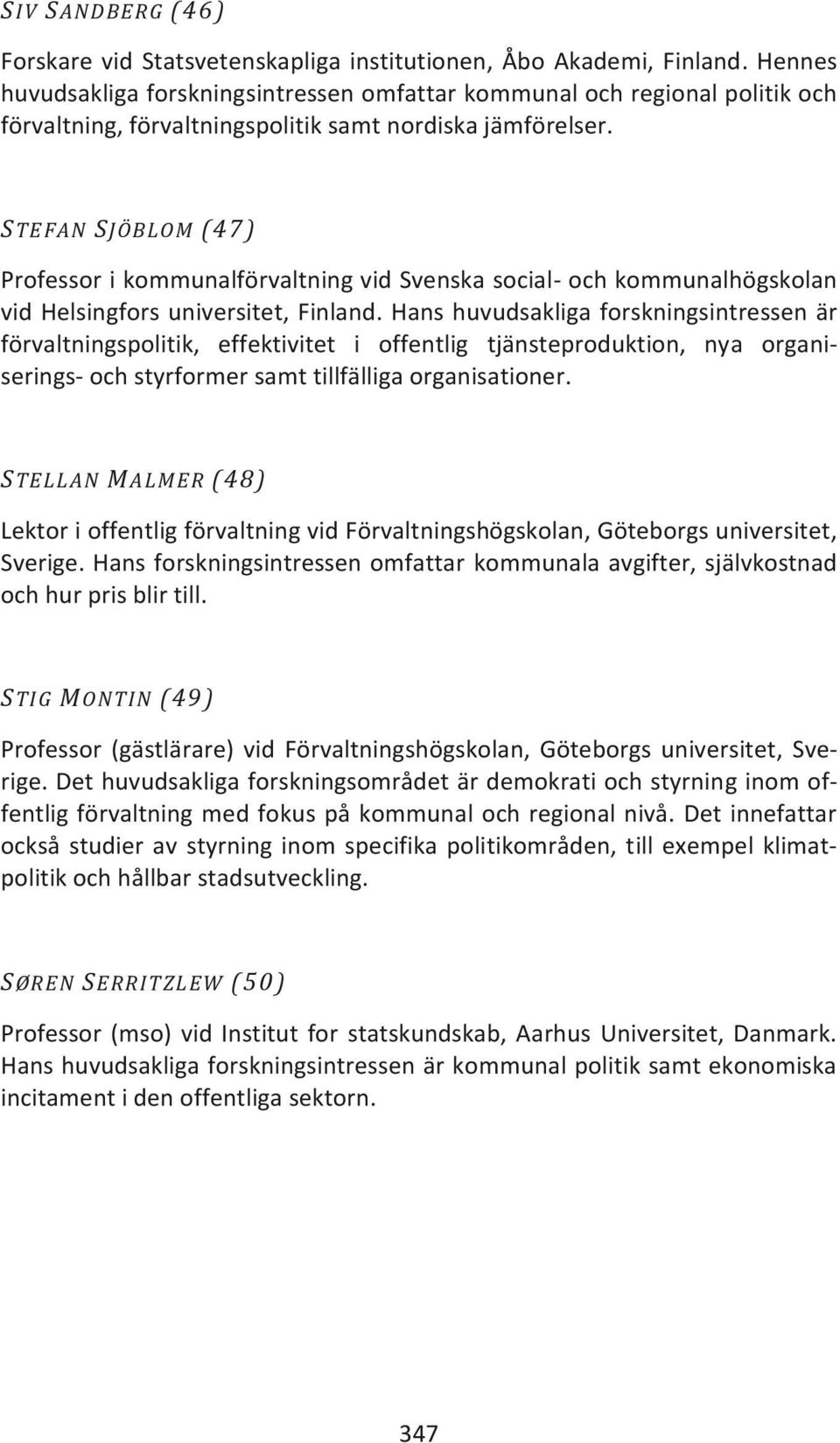 STEFAN SJÖBLOM (47) Professor i kommunalförvaltning vid Svenska social- och kommunalhögskolan vid Helsingfors universitet, Finland.