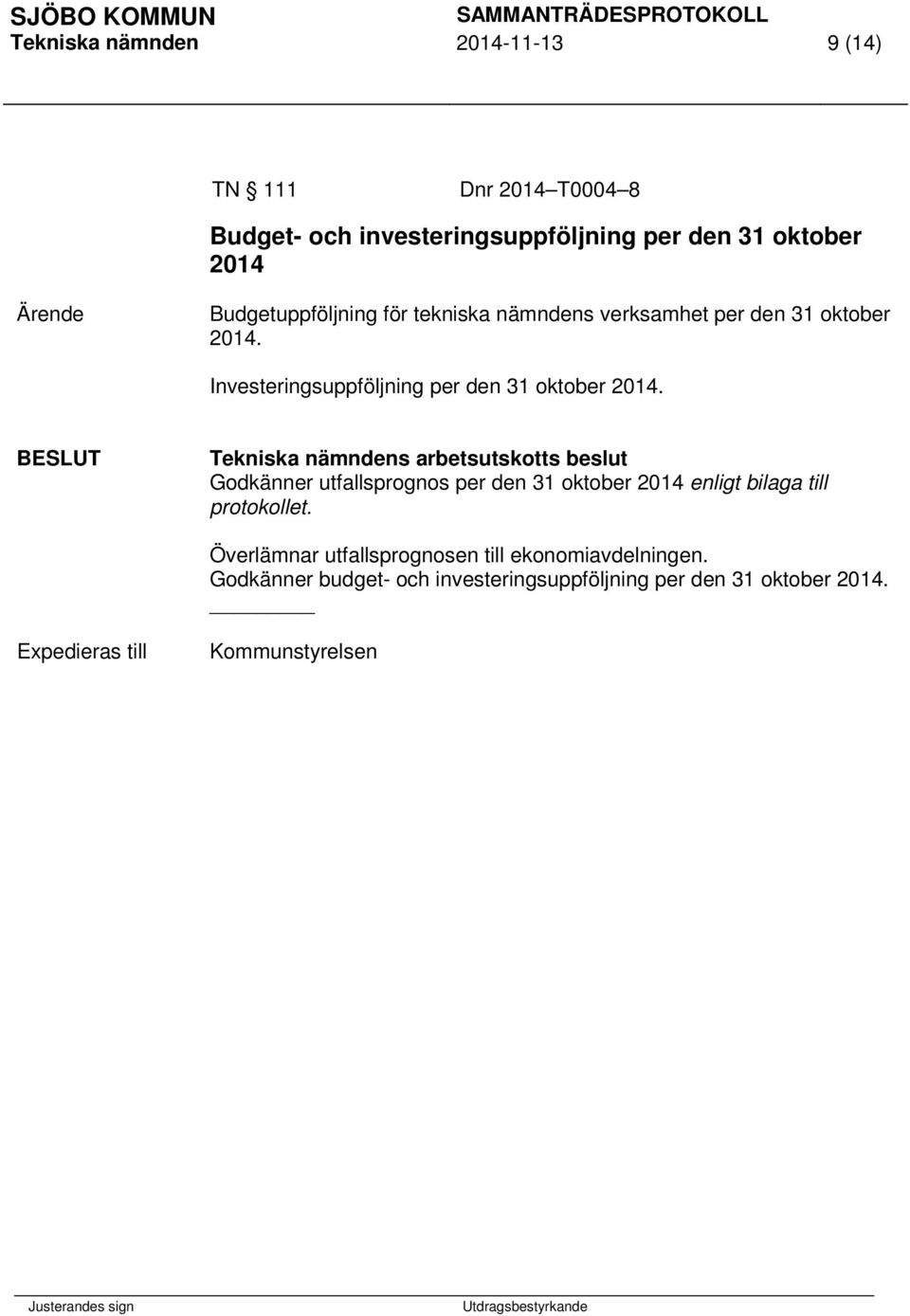 BESLUT Tekniska nämndens arbetsutskotts beslut Godkänner utfallsprognos per den 31 oktober 2014 enligt bilaga till protokollet.