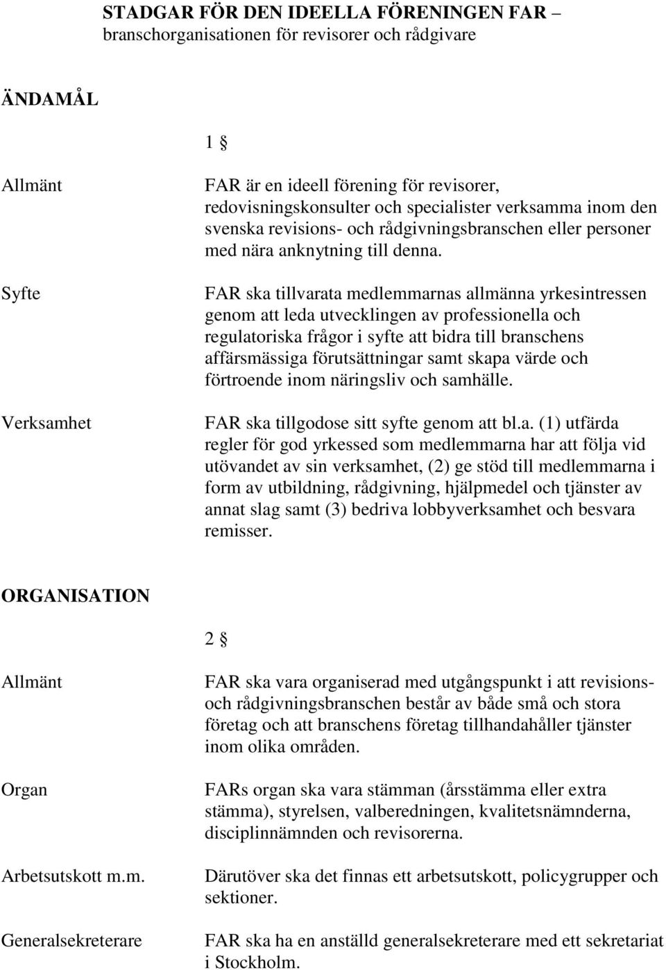 FAR ska tillvarata medlemmarnas allmänna yrkesintressen genom att leda utvecklingen av professionella och regulatoriska frågor i syfte att bidra till branschens affärsmässiga förutsättningar samt