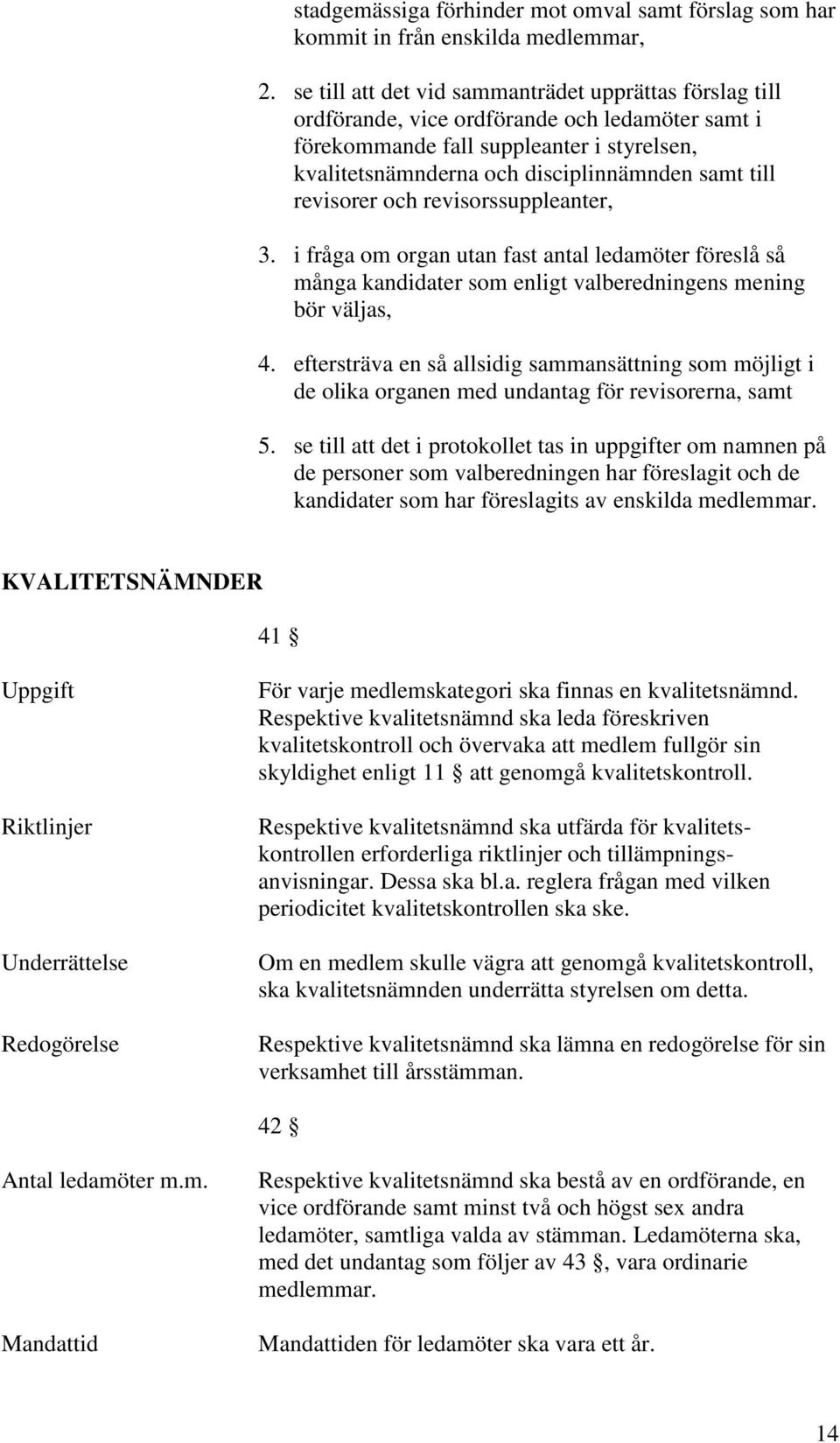 revisorer och revisorssuppleanter, 3. i fråga om organ utan fast antal ledamöter föreslå så många kandidater som enligt valberedningens mening bör väljas, 4.