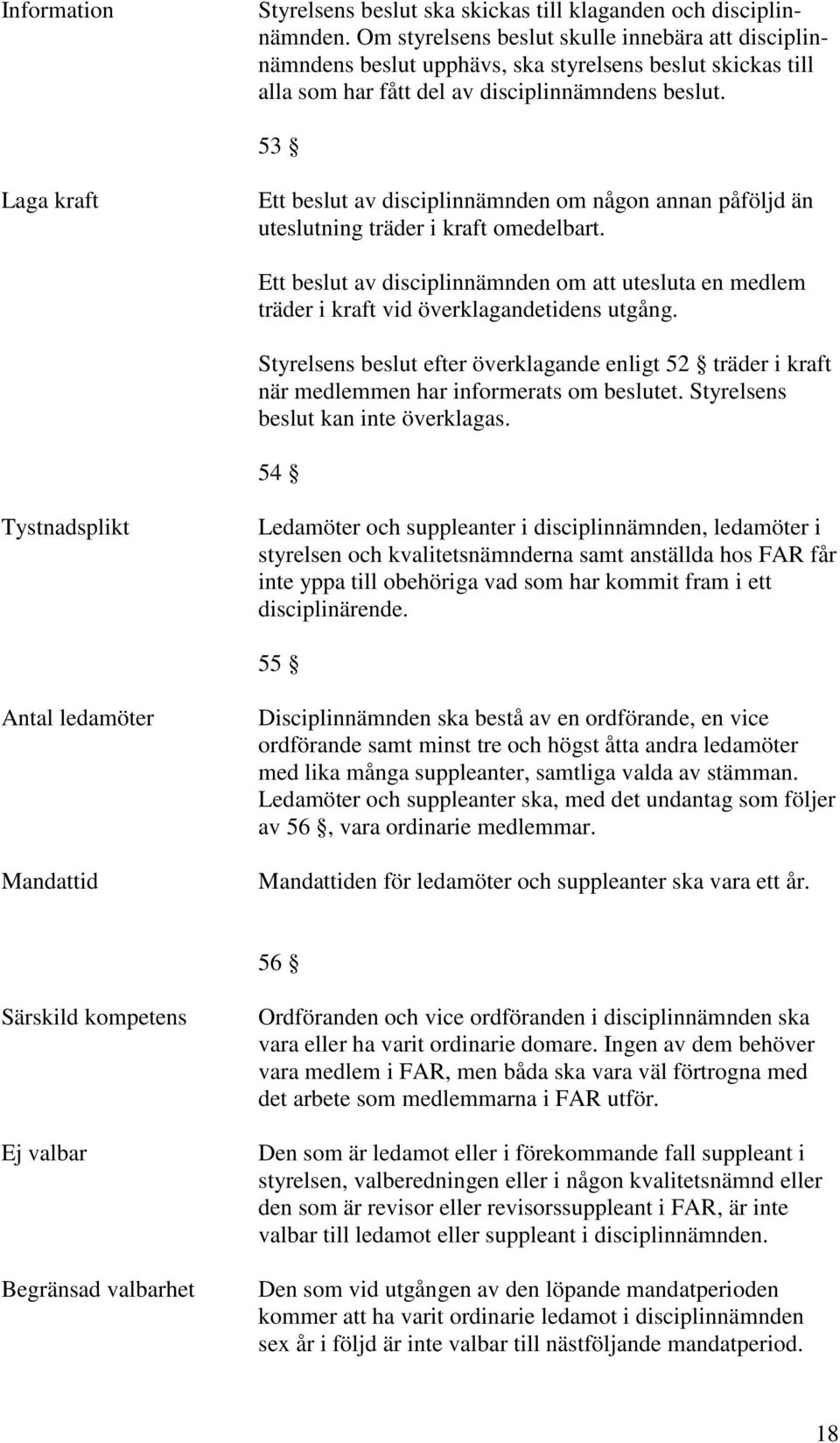 53 Laga kraft Ett beslut av disciplinnämnden om någon annan påföljd än uteslutning träder i kraft omedelbart.