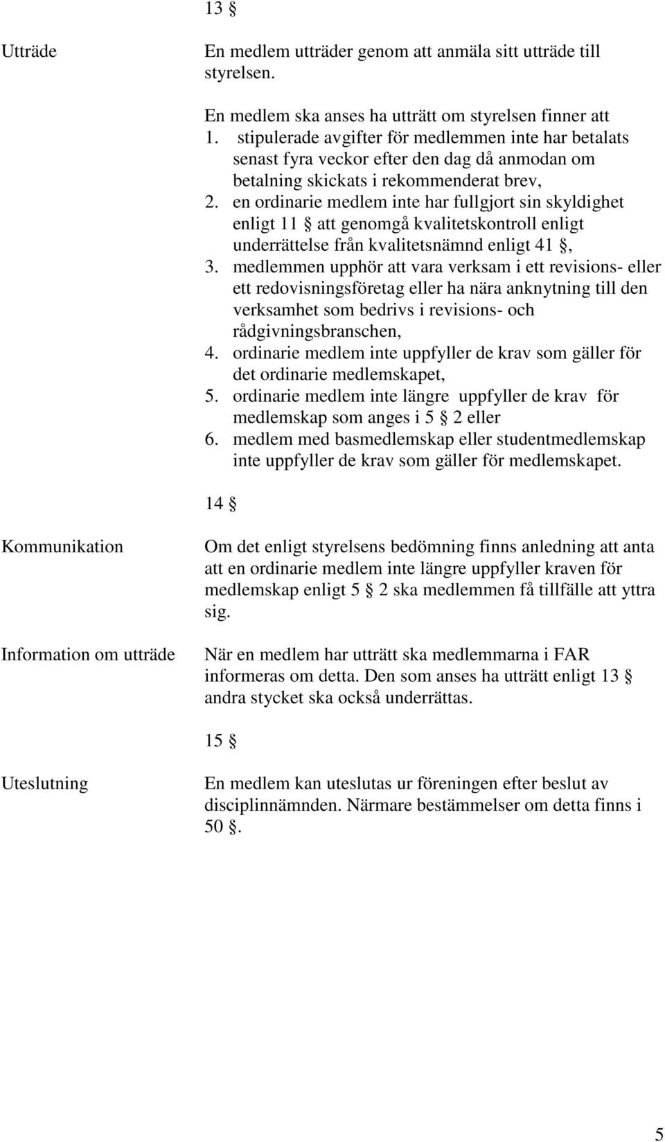 en ordinarie medlem inte har fullgjort sin skyldighet enligt 11 att genomgå kvalitetskontroll enligt underrättelse från kvalitetsnämnd enligt 41, 3.