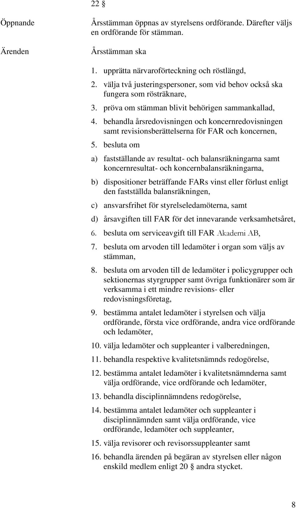 behandla årsredovisningen och koncernredovisningen samt revisionsberättelserna för FAR och koncernen, 5.