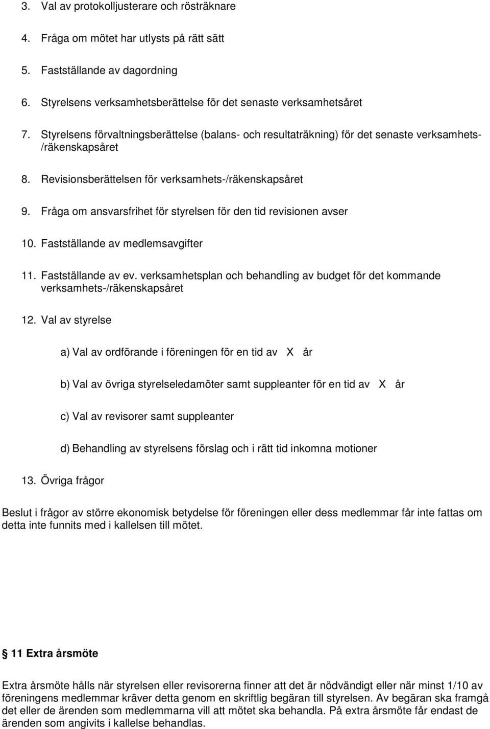 Fråga om ansvarsfrihet för styrelsen för den tid revisionen avser 10. Fastställande av medlemsavgifter 11. Fastställande av ev.