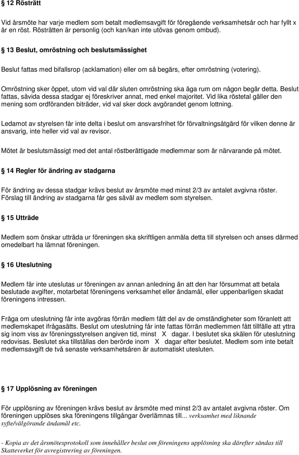 Omröstning sker öppet, utom vid val där sluten omröstning ska äga rum om någon begär detta. Beslut fattas, såvida dessa stadgar ej föreskriver annat, med enkel majoritet.