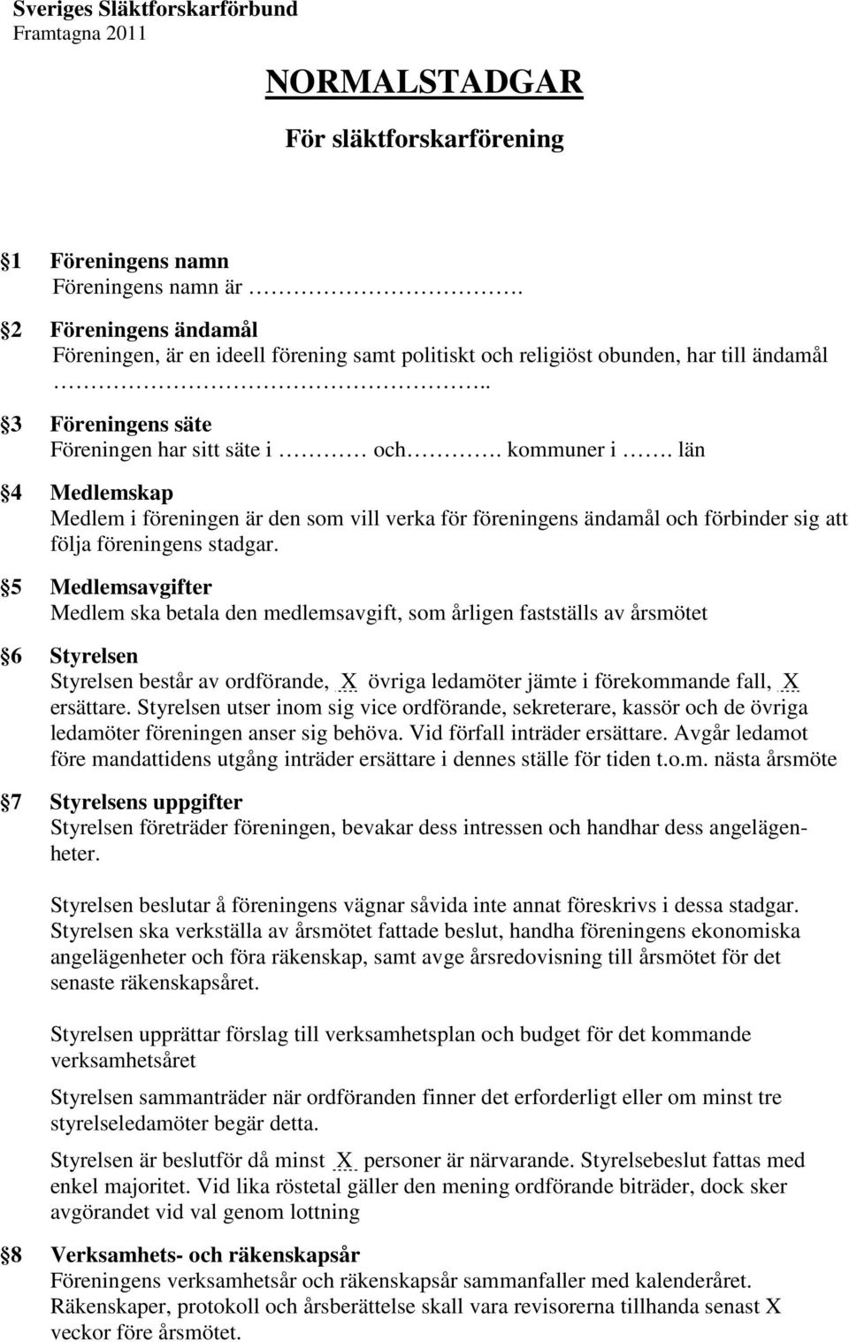 län 4 Medlemskap Medlem i föreningen är den som vill verka för föreningens ändamål och förbinder sig att följa föreningens stadgar.