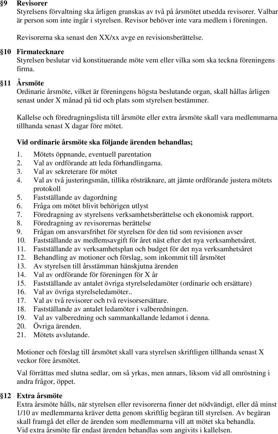 11 Årsmöte Ordinarie årsmöte, vilket är föreningens högsta beslutande organ, skall hållas årligen senast under X månad på tid och plats som styrelsen bestämmer.