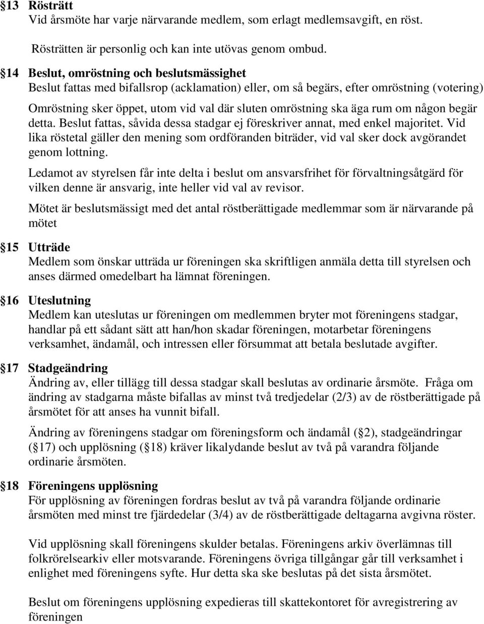 äga rum om någon begär detta. Beslut fattas, såvida dessa stadgar ej föreskriver annat, med enkel majoritet.