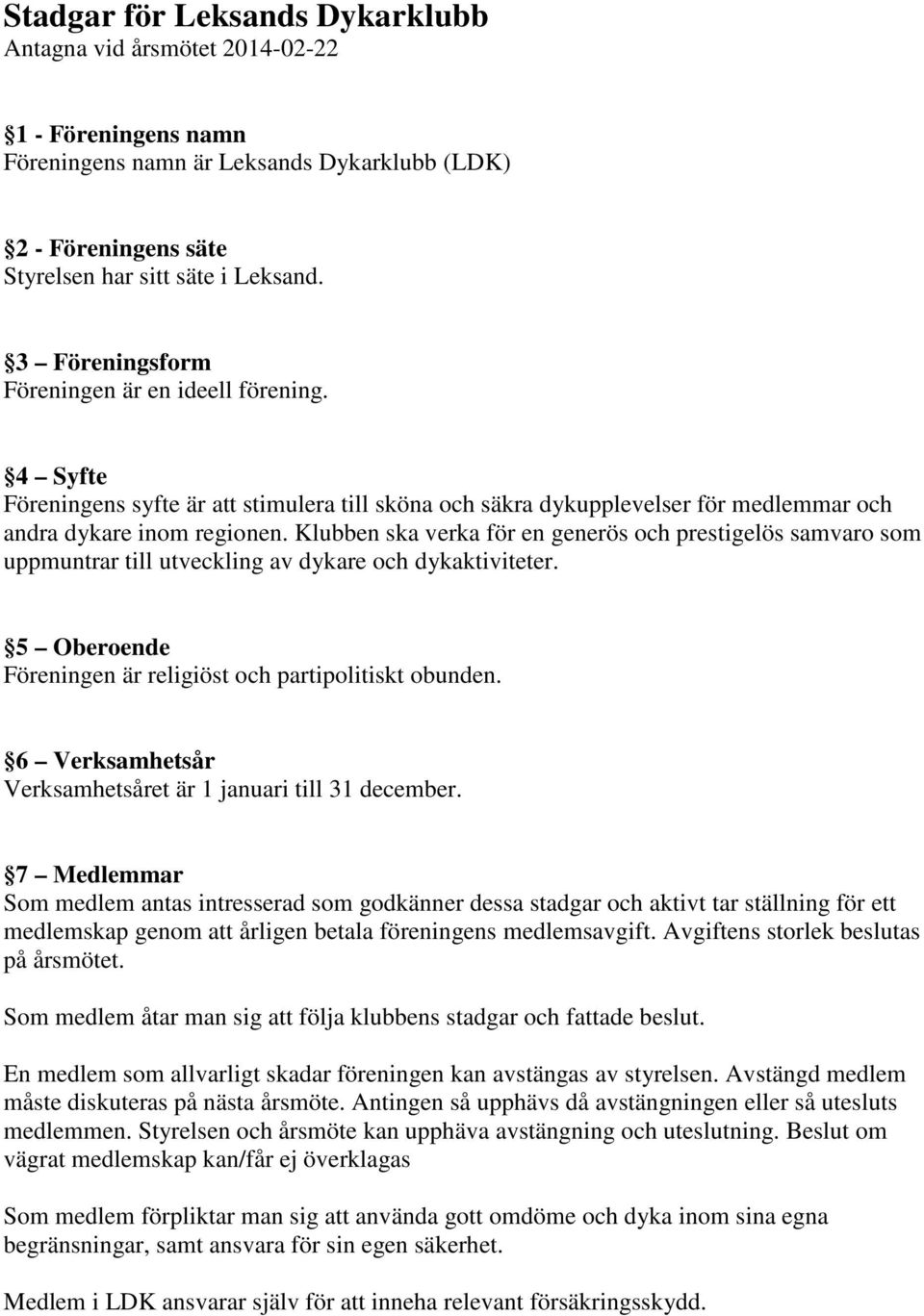 Klubben ska verka för en generös och prestigelös samvaro som uppmuntrar till utveckling av dykare och dykaktiviteter. 5 Oberoende Föreningen är religiöst och partipolitiskt obunden.