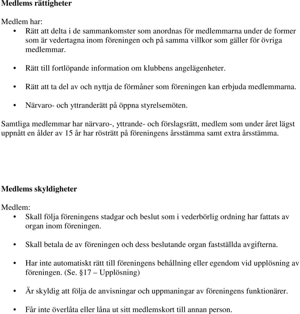 Samtliga medlemmar har närvaro-, yttrande- och förslagsrätt, medlem som under året lägst uppnått en ålder av 15 år har rösträtt på föreningens årsstämma samt extra årsstämma.