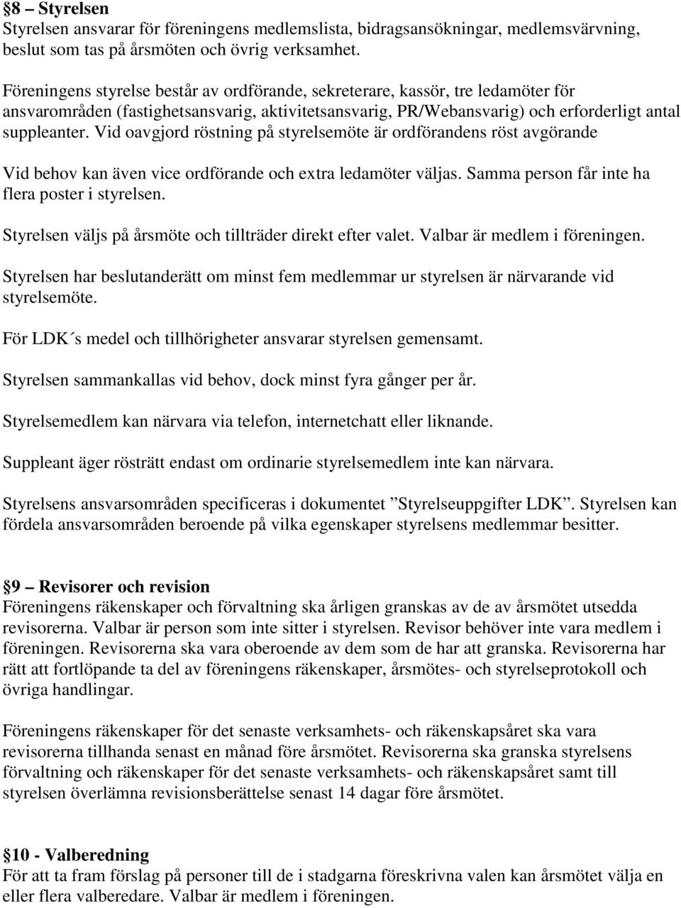 Vid oavgjord röstning på styrelsemöte är ordförandens röst avgörande Vid behov kan även vice ordförande och extra ledamöter väljas. Samma person får inte ha flera poster i styrelsen.