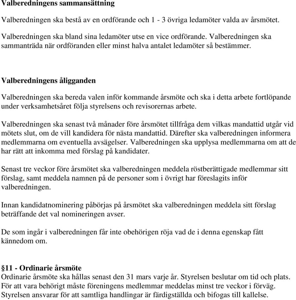 Valberedningens åligganden Valberedningen ska bereda valen inför kommande årsmöte och ska i detta arbete fortlöpande under verksamhetsåret följa styrelsens och revisorernas arbete.