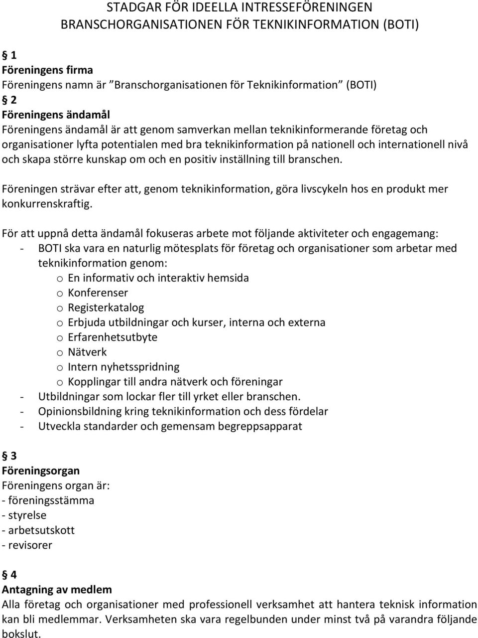 större kunskap om och en positiv inställning till branschen. Föreningen strävar efter att, genom teknikinformation, göra livscykeln hos en produkt mer konkurrenskraftig.