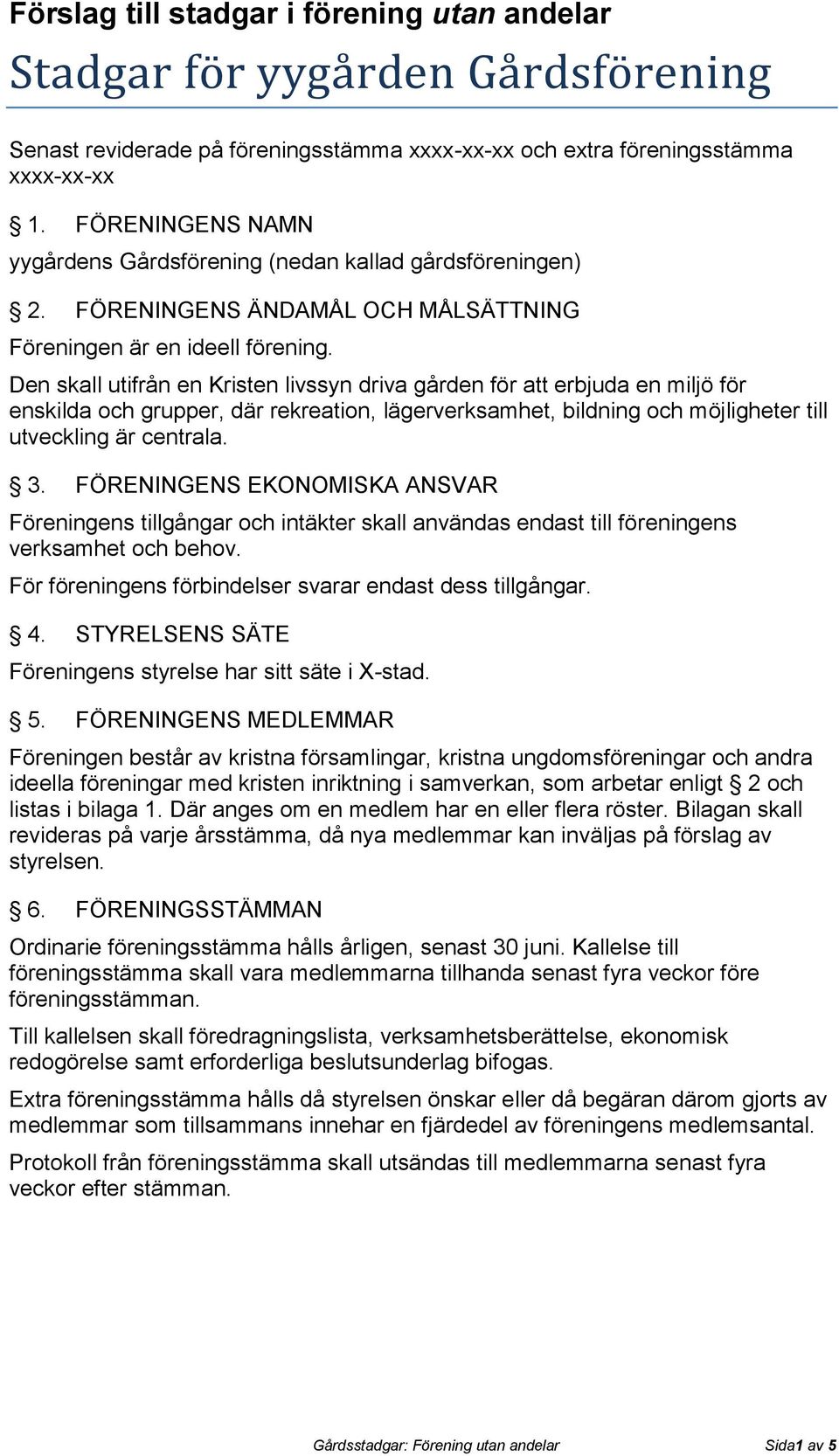 Den skall utifrån en Kristen livssyn driva gården för att erbjuda en miljö för enskilda och grupper, där rekreation, lägerverksamhet, bildning och möjligheter till utveckling är centrala. 3.