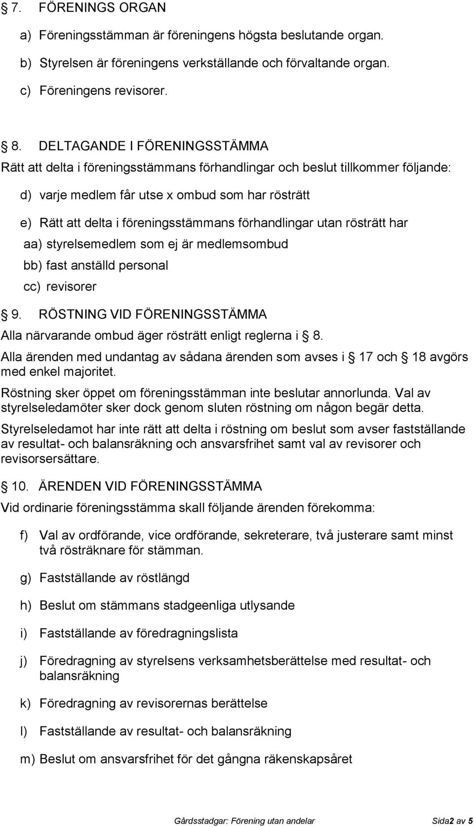 förhandlingar utan rösträtt har aa) styrelsemedlem som ej är medlemsombud bb) fast anställd personal cc) revisorer 9.