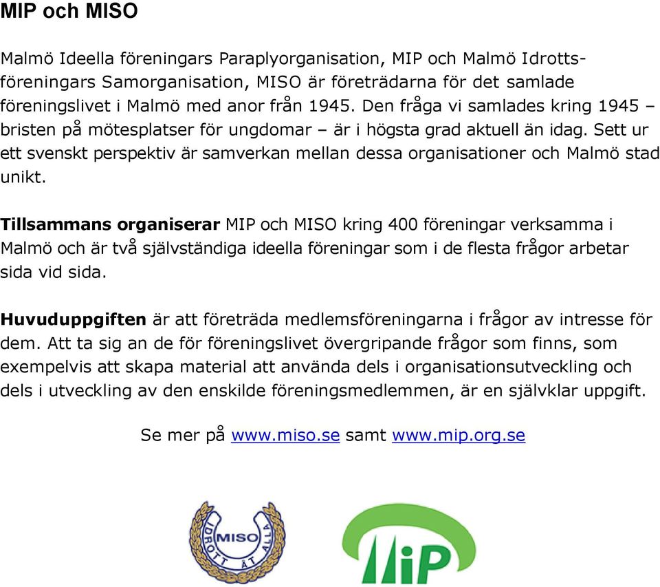 Tillsammans organiserar MIP och MISO kring 400 föreningar verksamma i Malmö och är två självständiga ideella föreningar som i de flesta frågor arbetar sida vid sida.