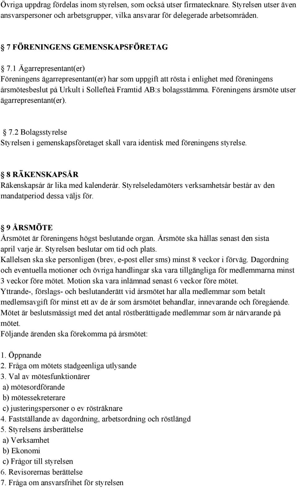 1 Ägarrepresentant(er) Föreningens ägarrepresentant(er) har som uppgift att rösta i enlighet med föreningens årsmötesbeslut på Urkult i Sollefteå Framtid AB:s bolagsstämma.