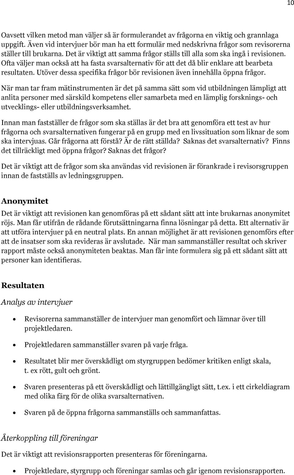 Ofta väljer man också att ha fasta svarsalternativ för att det då blir enklare att bearbeta resultaten. Utöver dessa specifika frågor bör revisionen även innehålla öppna frågor.