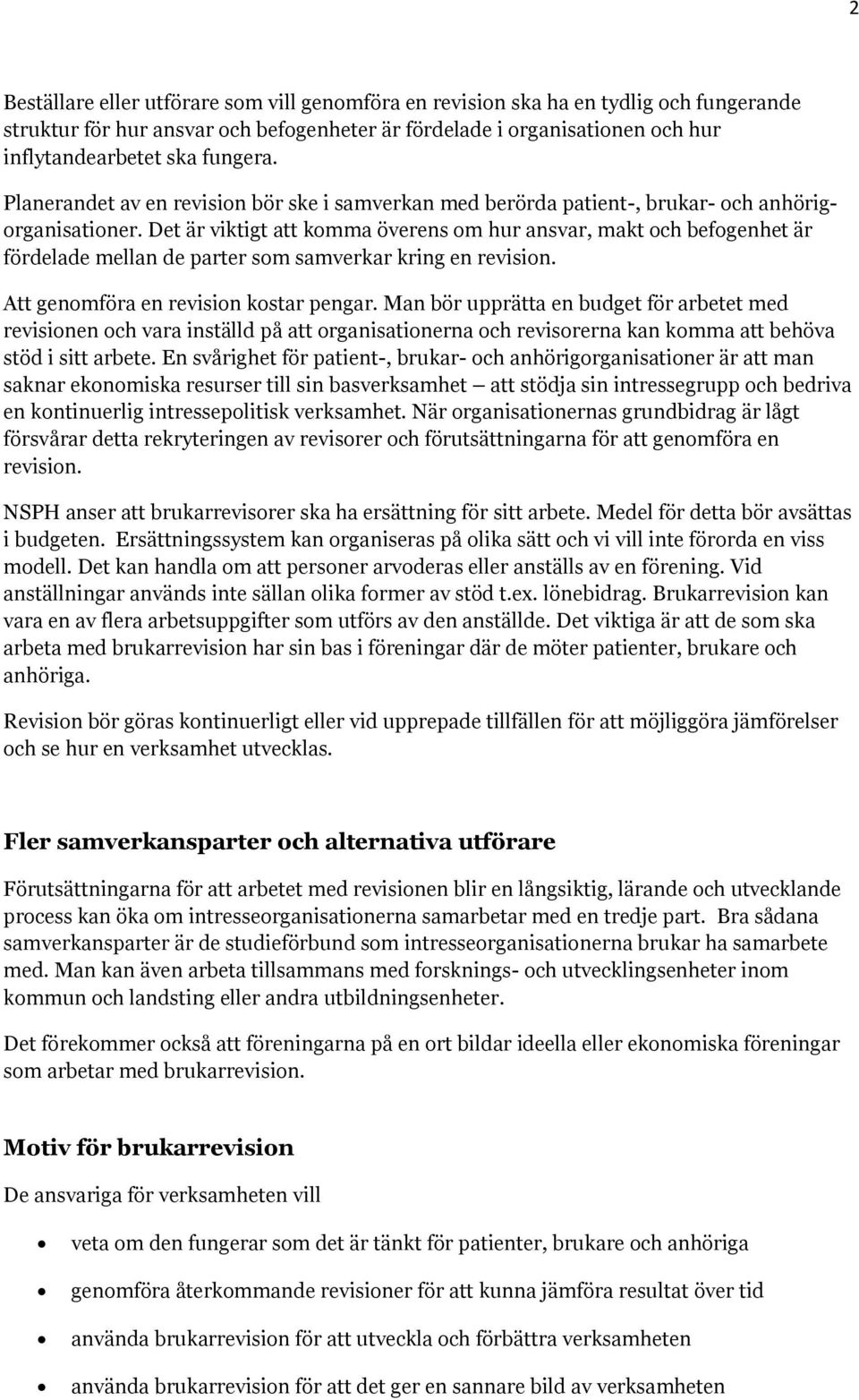 Det är viktigt att komma överens om hur ansvar, makt och befogenhet är fördelade mellan de parter som samverkar kring en revision. Att genomföra en revision kostar pengar.