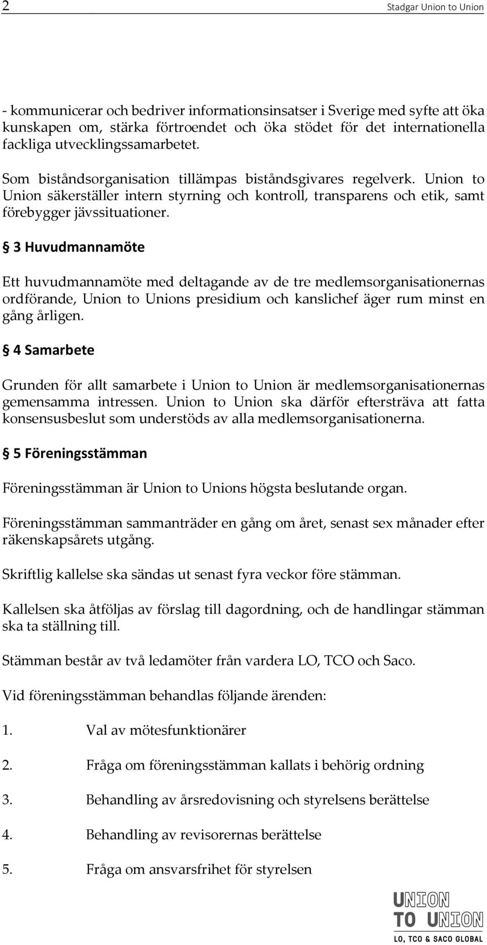 3 Huvudmannamöte Ett huvudmannamöte med deltagande av de tre medlemsorganisationernas ordförande, Union to Unions presidium och kanslichef äger rum minst en gång årligen.