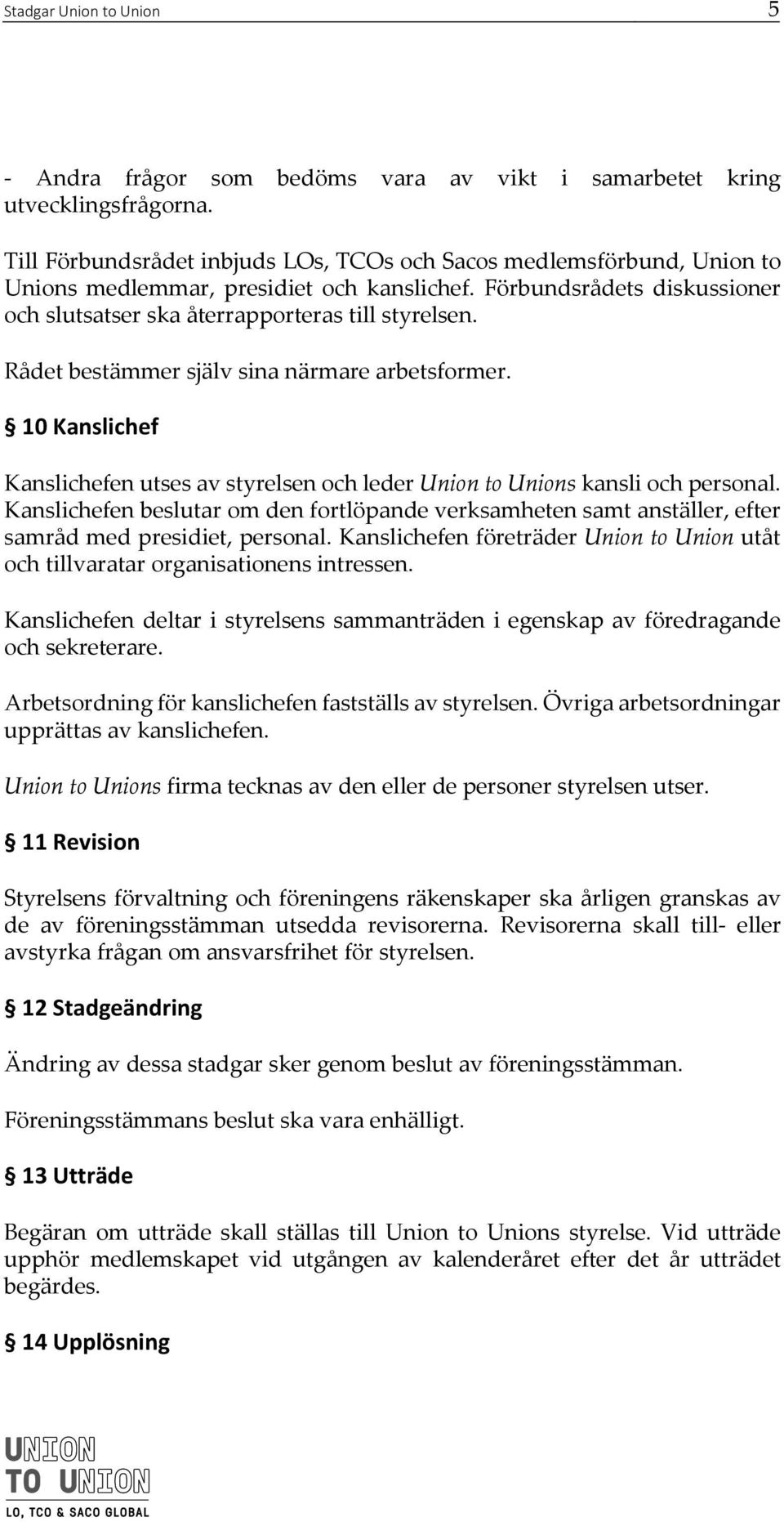 Rådet bestämmer själv sina närmare arbetsformer. 10 Kanslichef Kanslichefen utses av styrelsen och leder Union to Unions kansli och personal.