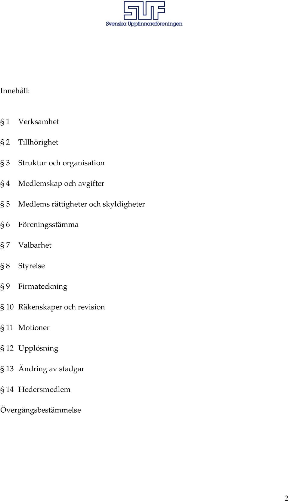 Föreningsstämma 7 Valbarhet 8 Styrelse 9 Firmateckning 10 Räkenskaper och