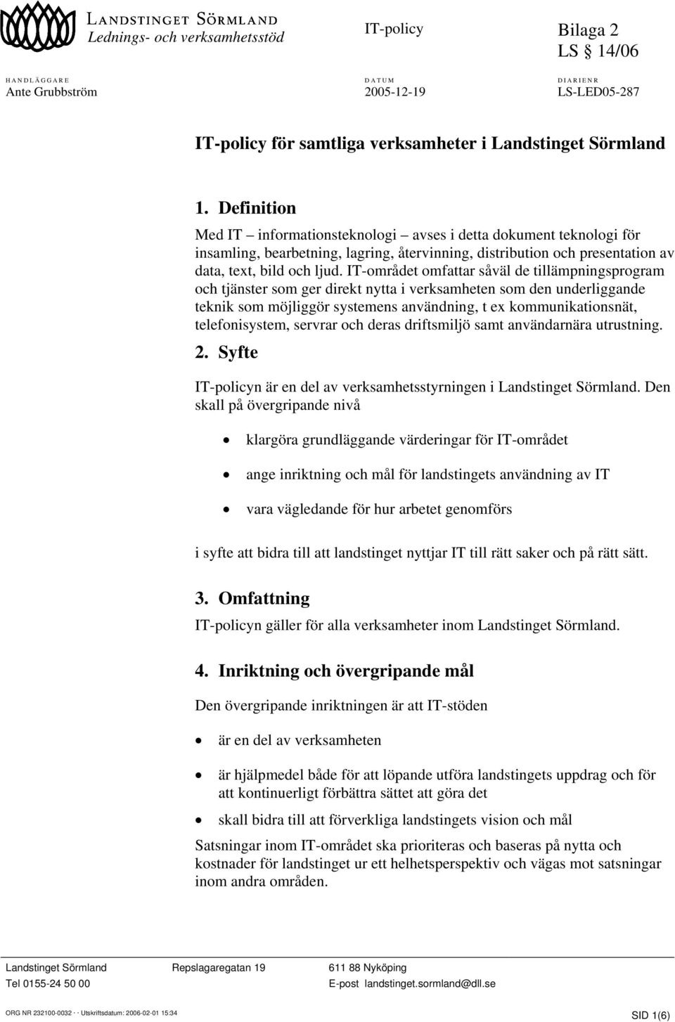 IT-området omfattar såväl de tillämpningsprogram och tjänster som ger direkt nytta i verksamheten som den underliggande teknik som möjliggör systemens användning, t ex kommunikationsnät,