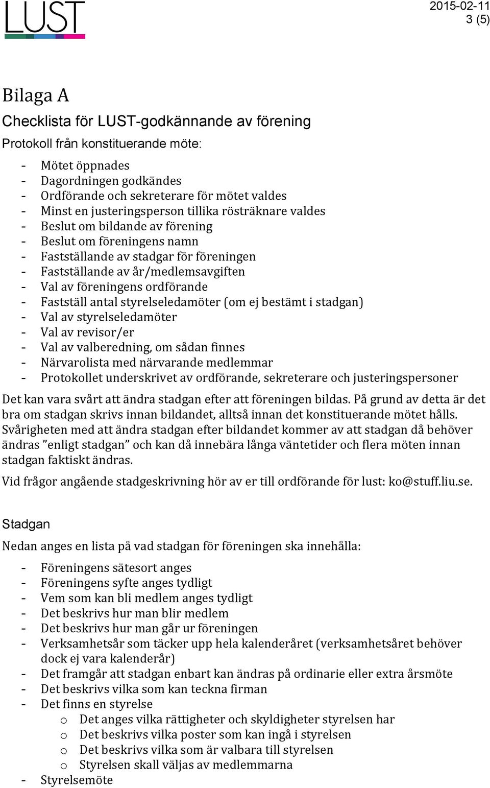 föreningens ordförande - Fastställ antal styrelseledamöter (om ej bestämt i stadgan) - Val av styrelseledamöter - Val av revisor/er - Val av valberedning, om sådan finnes - Närvarolista med