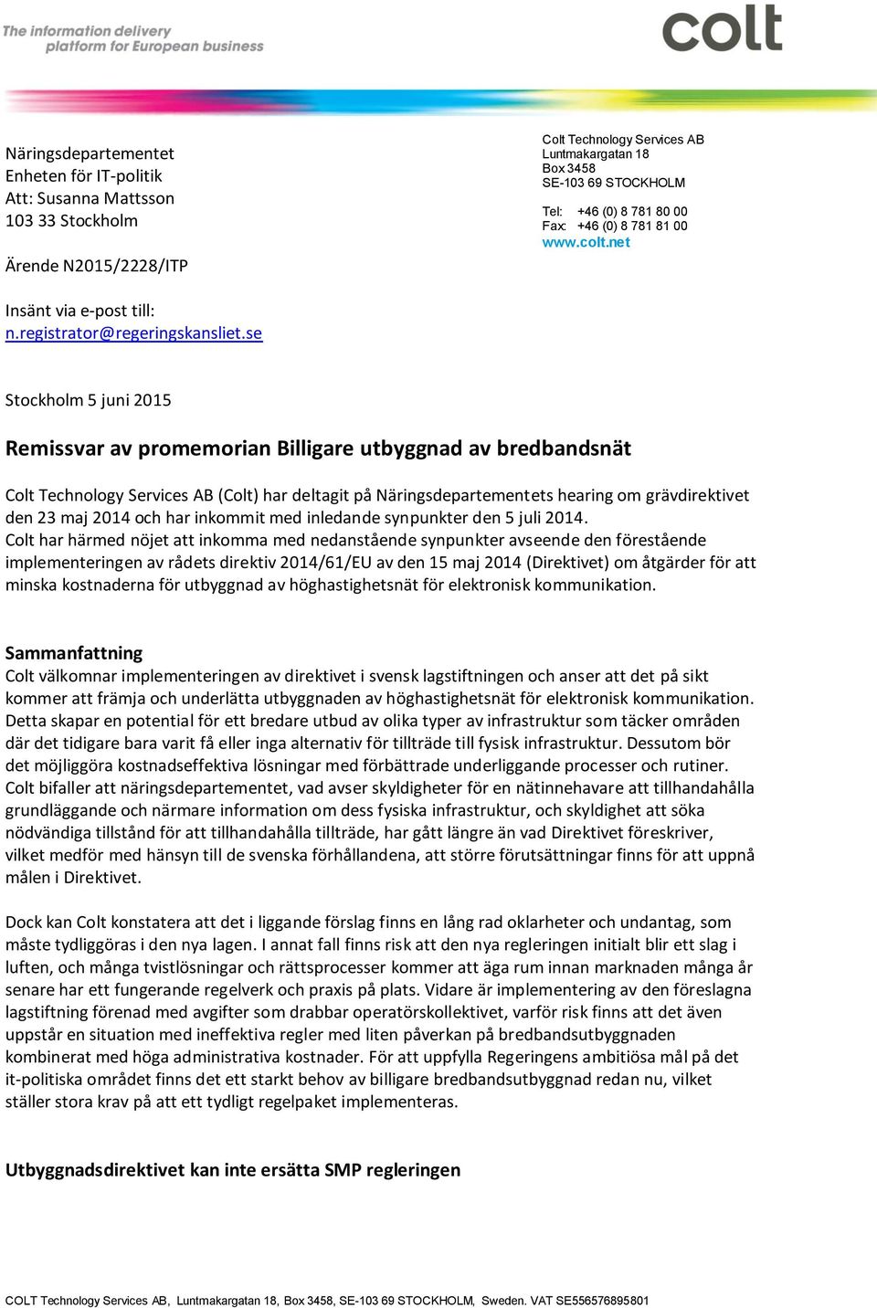 se Stockholm 5 juni 2015 Remissvar av promemorian Billigare utbyggnad av bredbandsnät Colt Technology Services AB (Colt) har deltagit på Näringsdepartementets hearing om grävdirektivet den 23 maj
