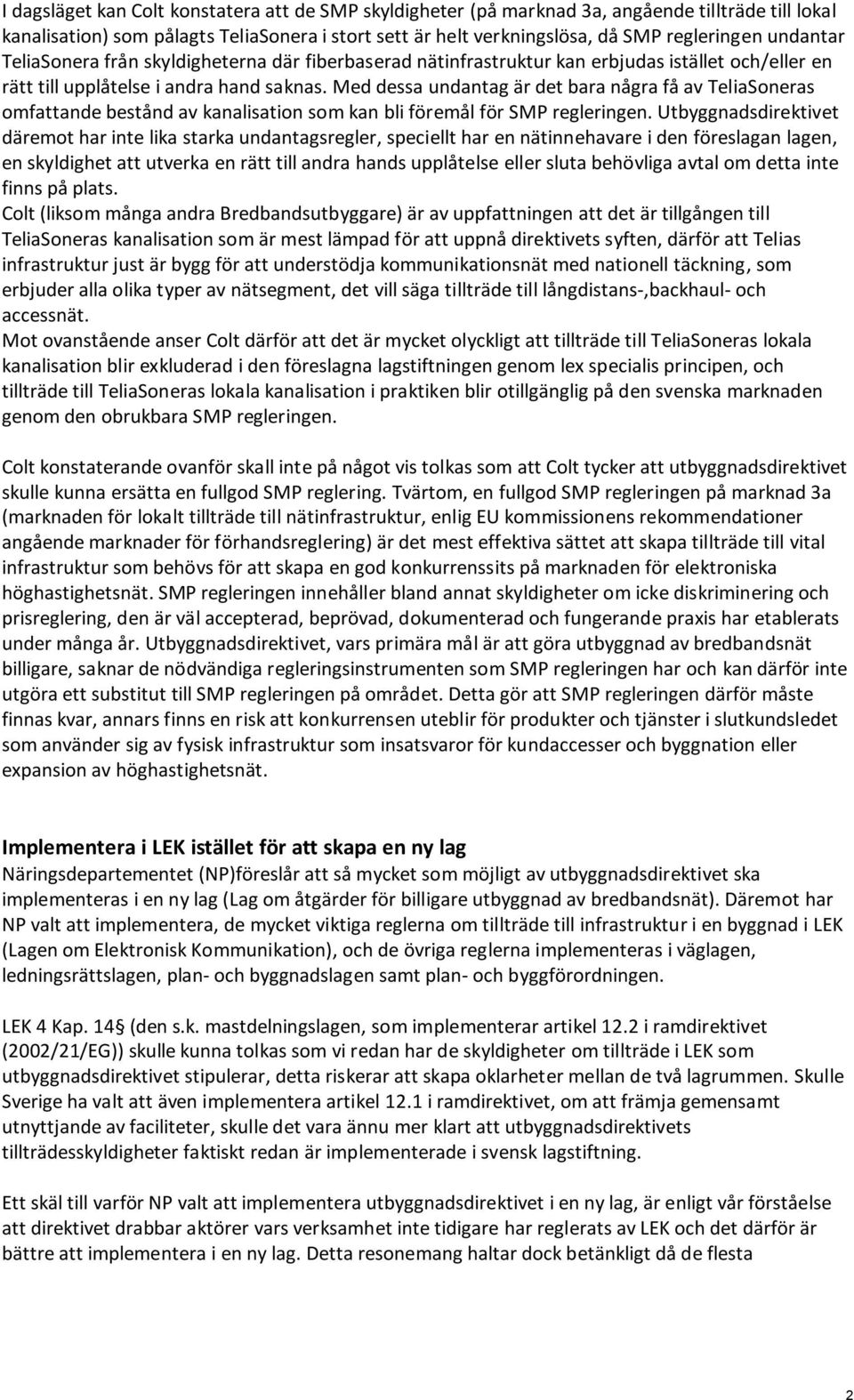 Med dessa undantag är det bara några få av TeliaSoneras omfattande bestånd av kanalisation som kan bli föremål för SMP regleringen.