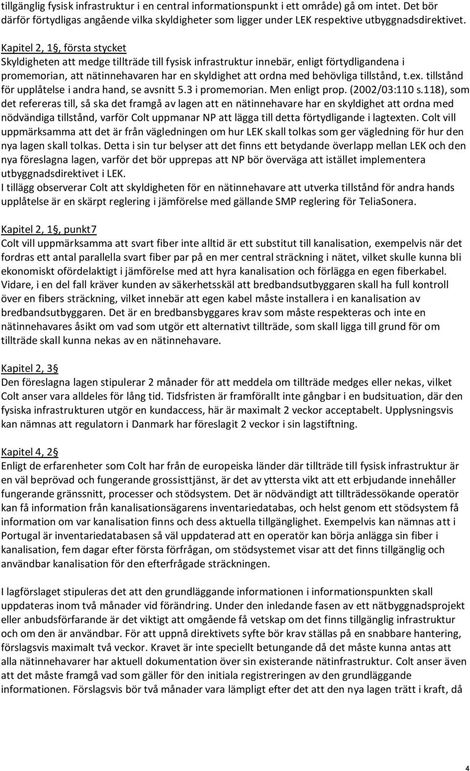 tillstånd, t.ex. tillstånd för upplåtelse i andra hand, se avsnitt 5.3 i promemorian. Men enligt prop. (2002/03:110 s.