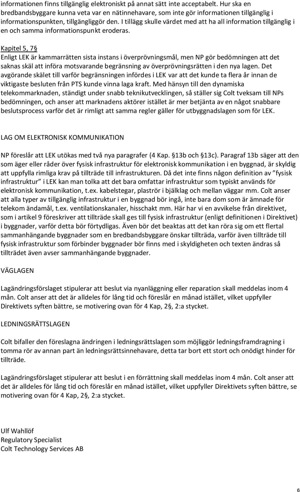 I tillägg skulle värdet med att ha all information tillgänglig i en och samma informationspunkt eroderas.