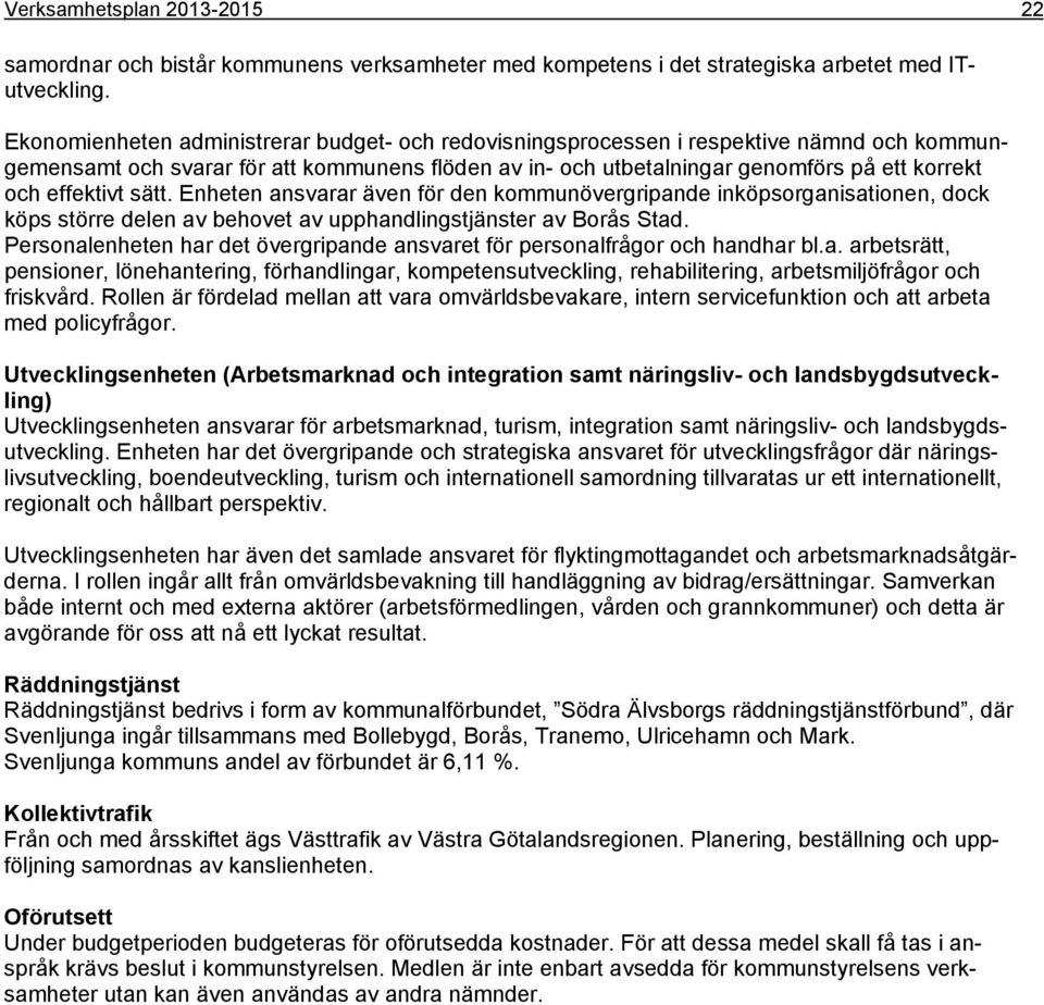 Enheten ansvarar även för den kommunövergripande inköpsorganisationen, dock köps större delen av behovet av upphandlingstjänster av Borås Stad.