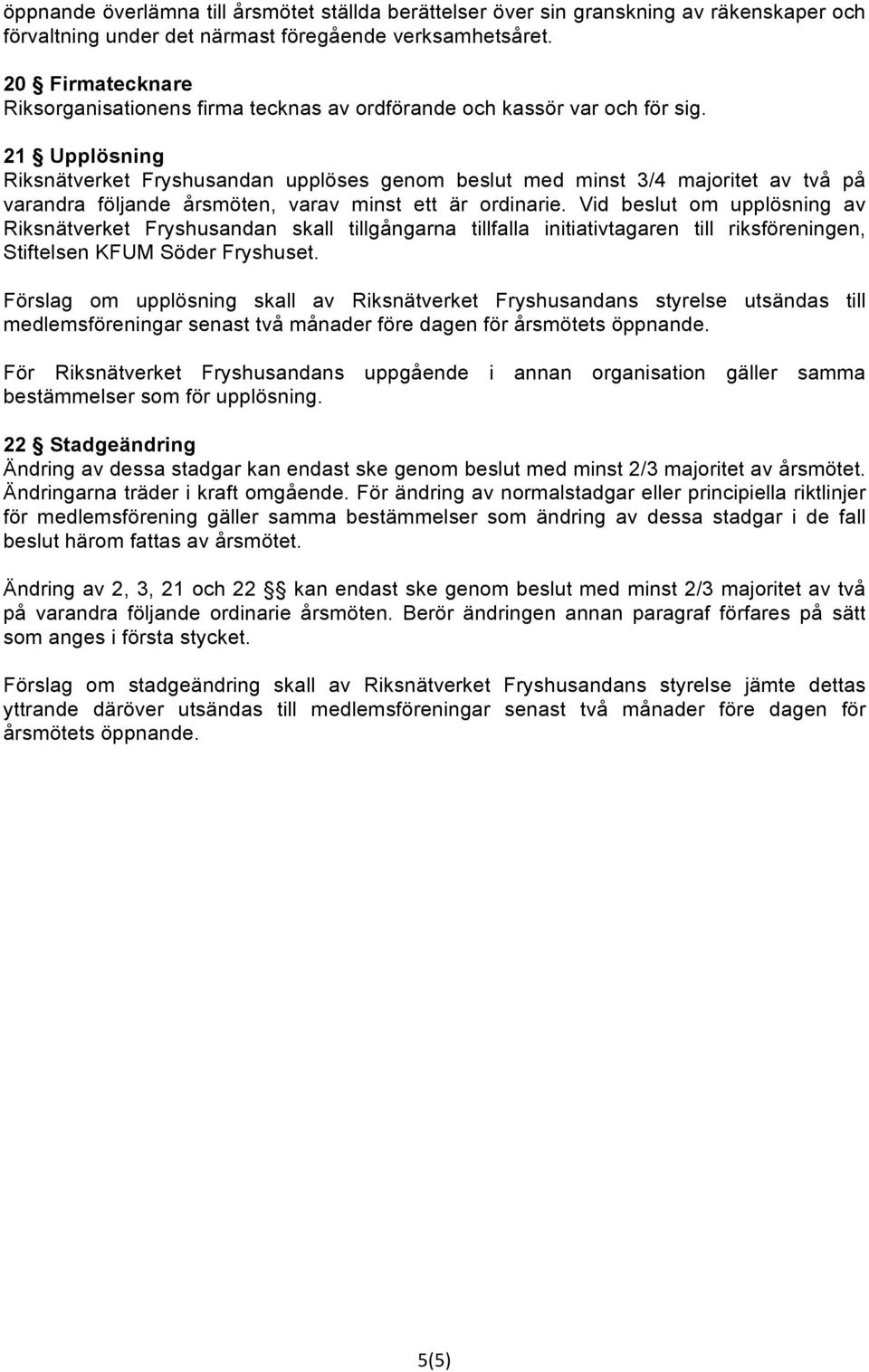 21 Upplösning Riksnätverket Fryshusandan upplöses genom beslut med minst 3/4 majoritet av två på varandra följande årsmöten, varav minst ett är ordinarie.